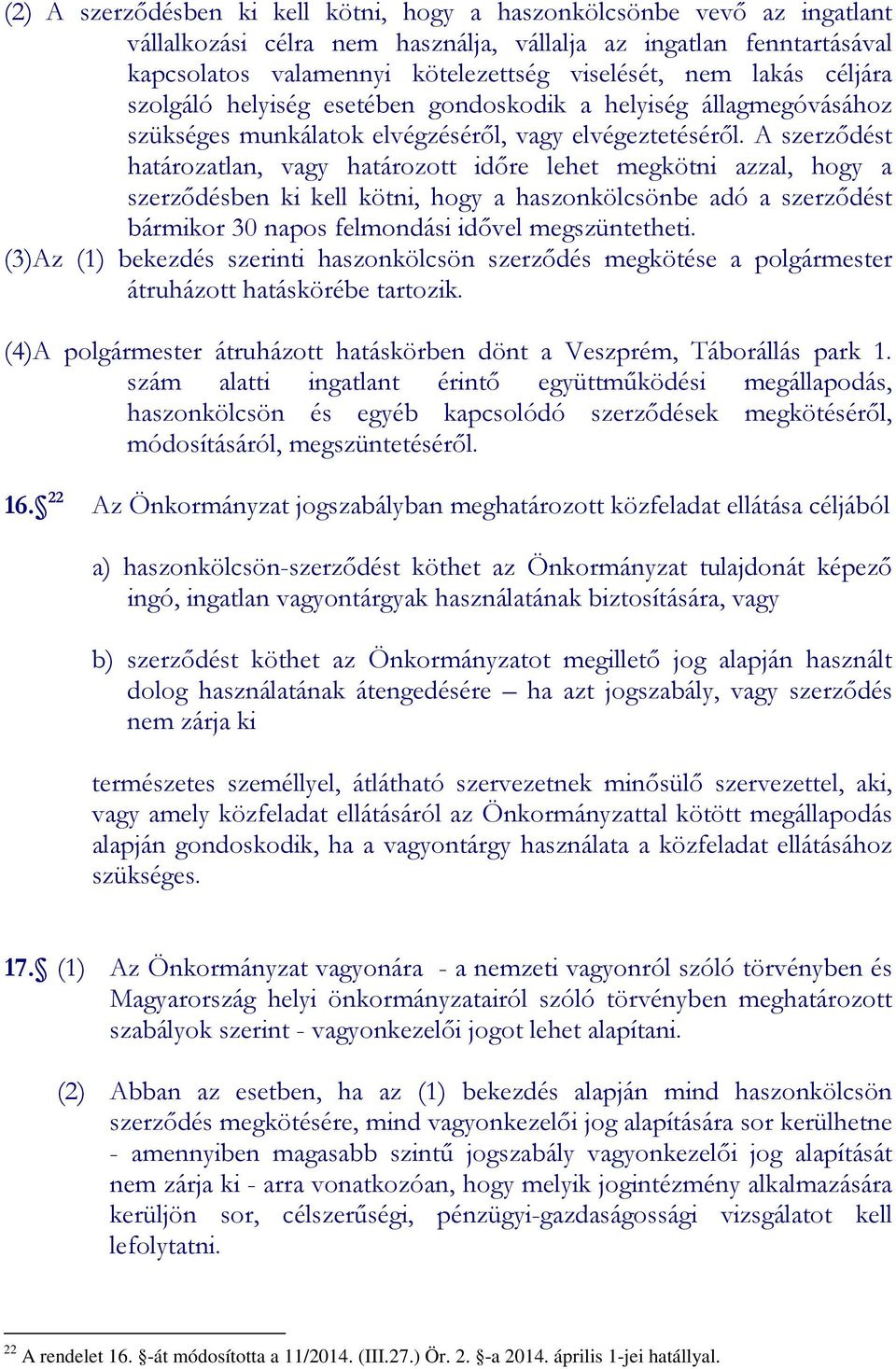 A szerződést határozatlan, vagy határozott időre lehet megkötni azzal, hogy a szerződésben ki kell kötni, hogy a haszonkölcsönbe adó a szerződést bármikor 30 napos felmondási idővel megszüntetheti.