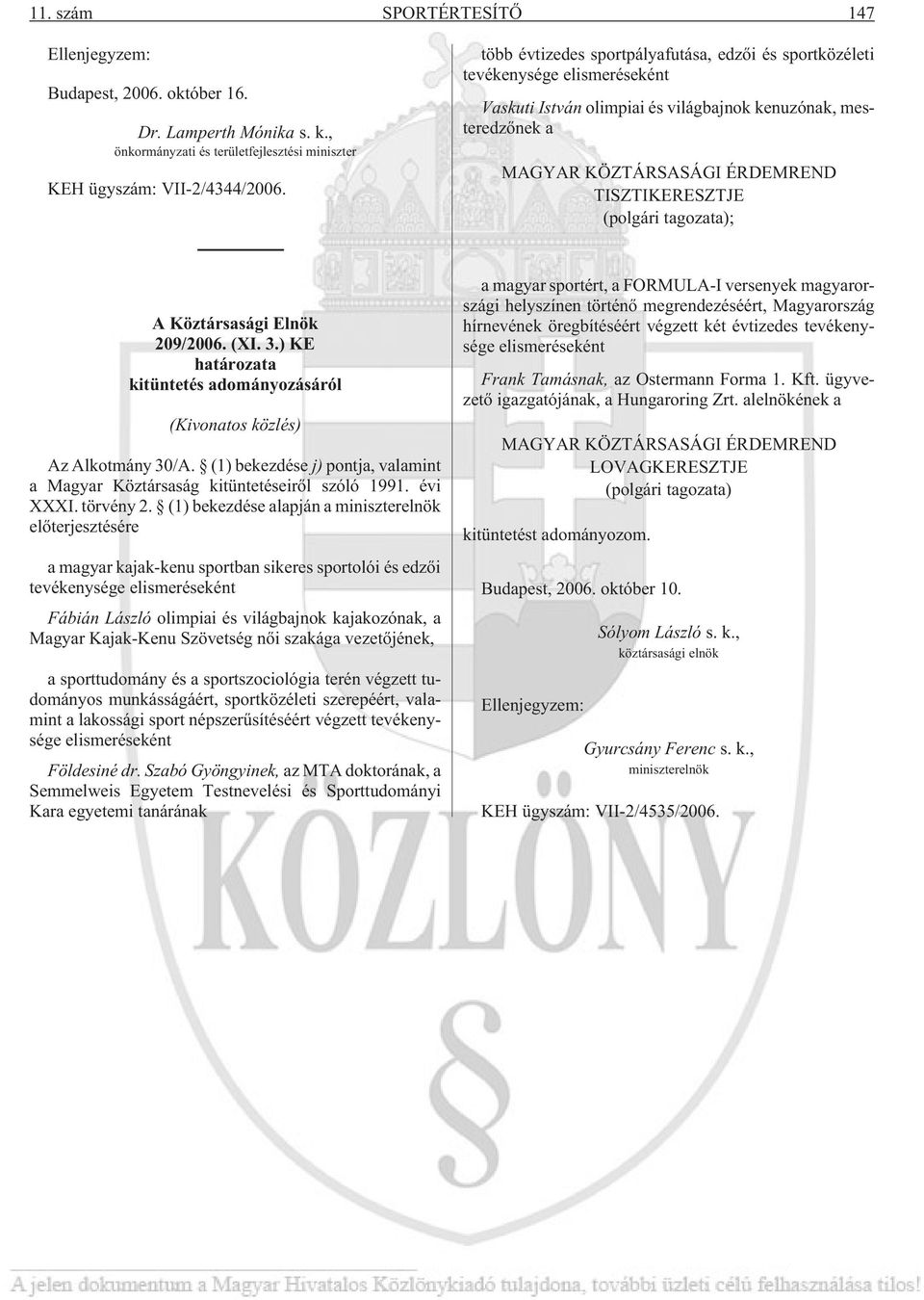 (polgári tagozata); A Köztársasági Elnök 209/2006. (XI. 3.) KE kitüntetés adományozásáról (Kivonatos közlés) Az Alkotmány 30/A.