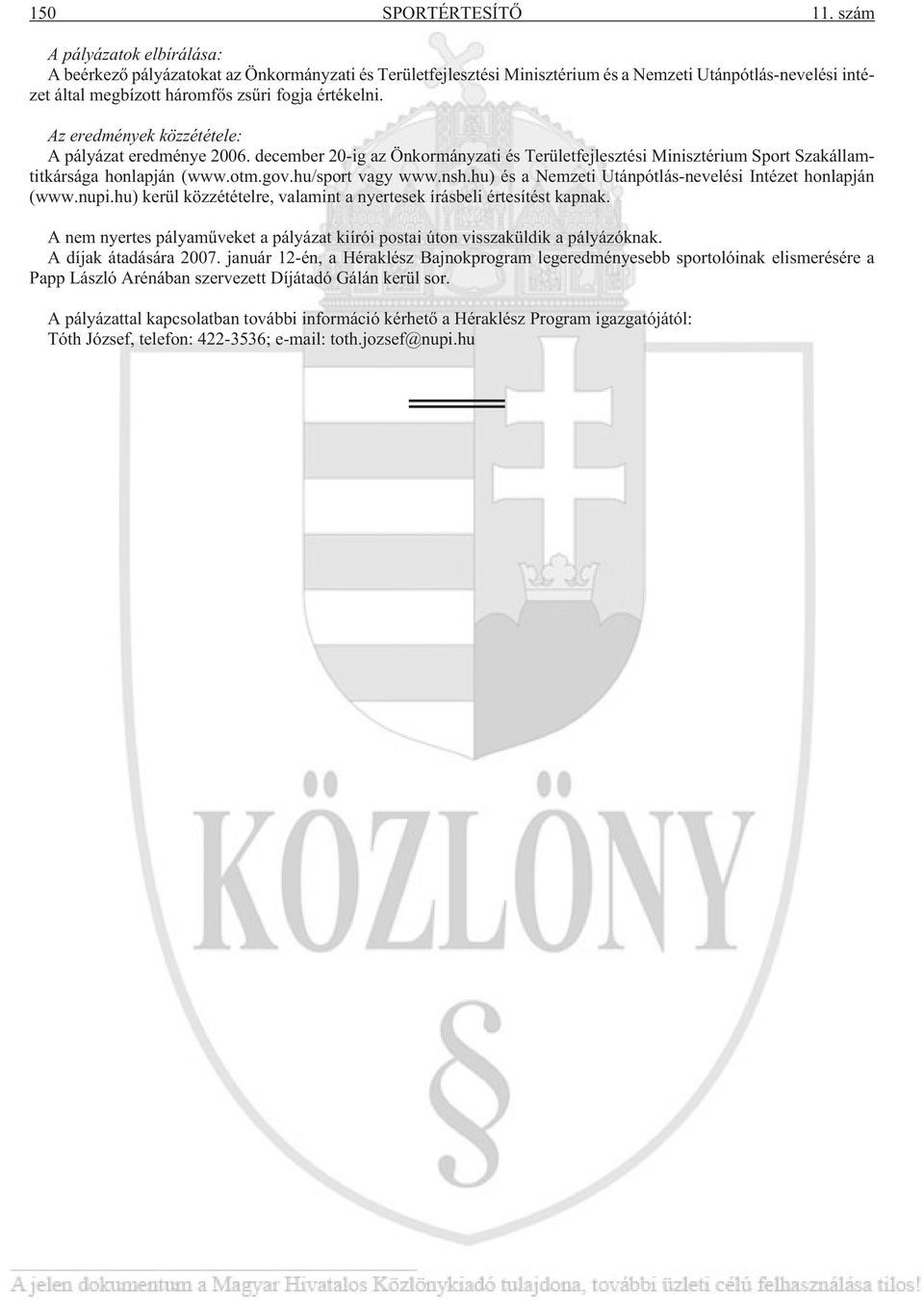 Az eredmények közzététele: A pályázat eredménye 2006. december 20-ig az Önkormányzati és Területfejlesztési Minisztérium Sport Szakállamtitkársága honlapján (www.otm.gov.hu/sport vagy www.nsh.