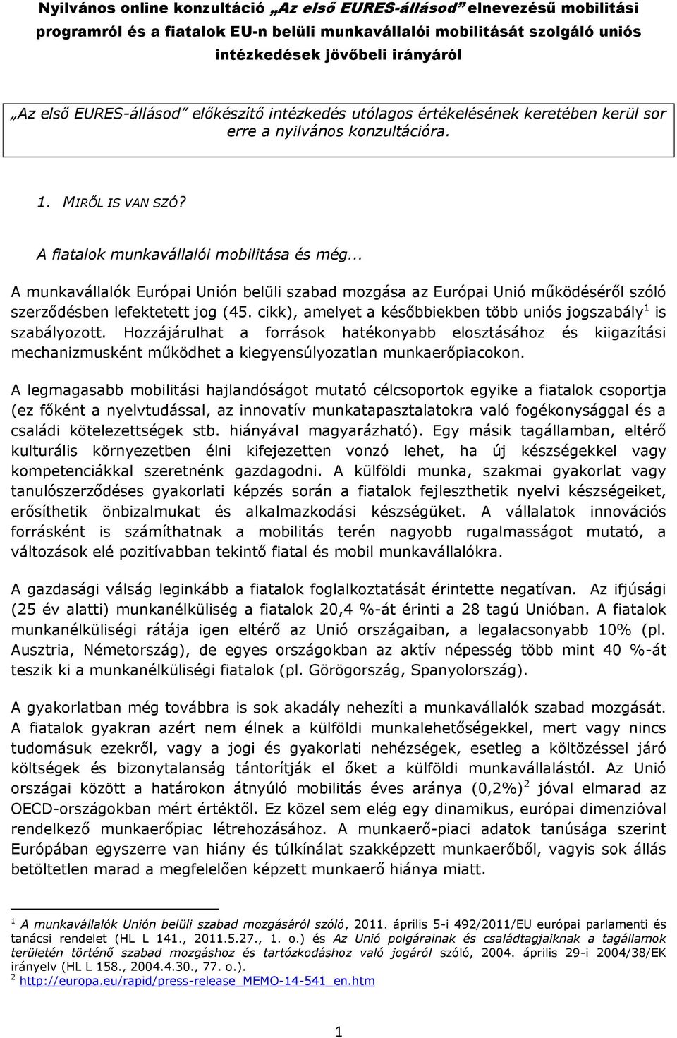 .. A munkavállalók Európai Unión belüli szabad mozgása az Európai Unió működéséről szóló szerződésben lefektetett jog (45. cikk), amelyet a későbbiekben több uniós jogszabály 1 is szabályozott.
