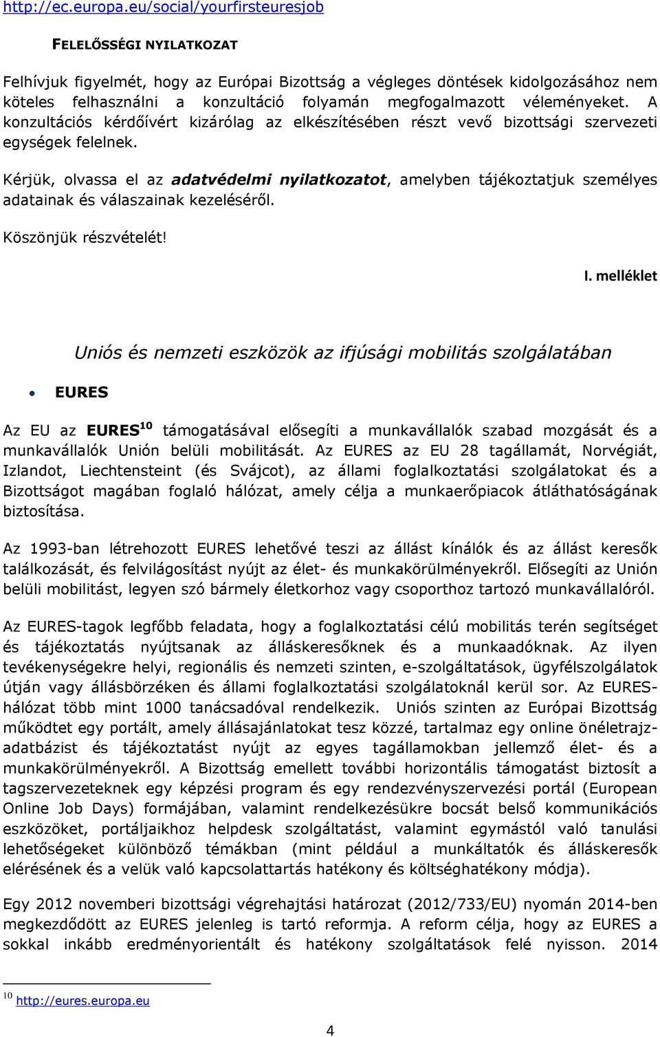 véleményeket. A konzultációs kérdőívért kizárólag az elkészítésében részt vevő bizottsági szervezeti egységek felelnek.
