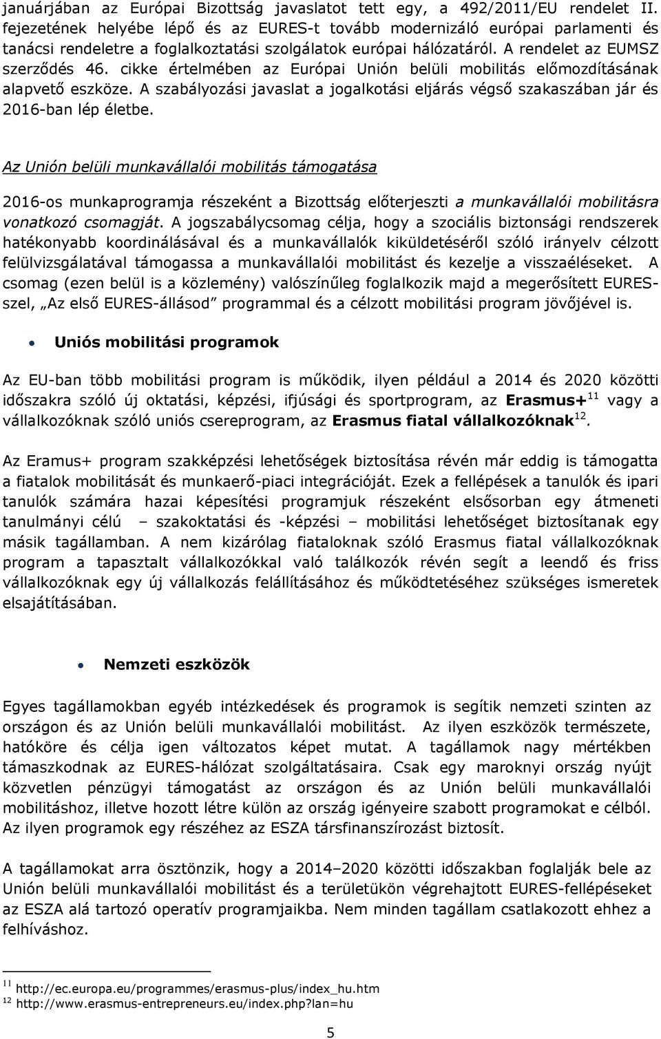 cikke értelmében az Európai Unión belüli mobilitás előmozdításának alapvető eszköze. A szabályozási javaslat a jogalkotási eljárás végső szakaszában jár és 2016-ban lép életbe.