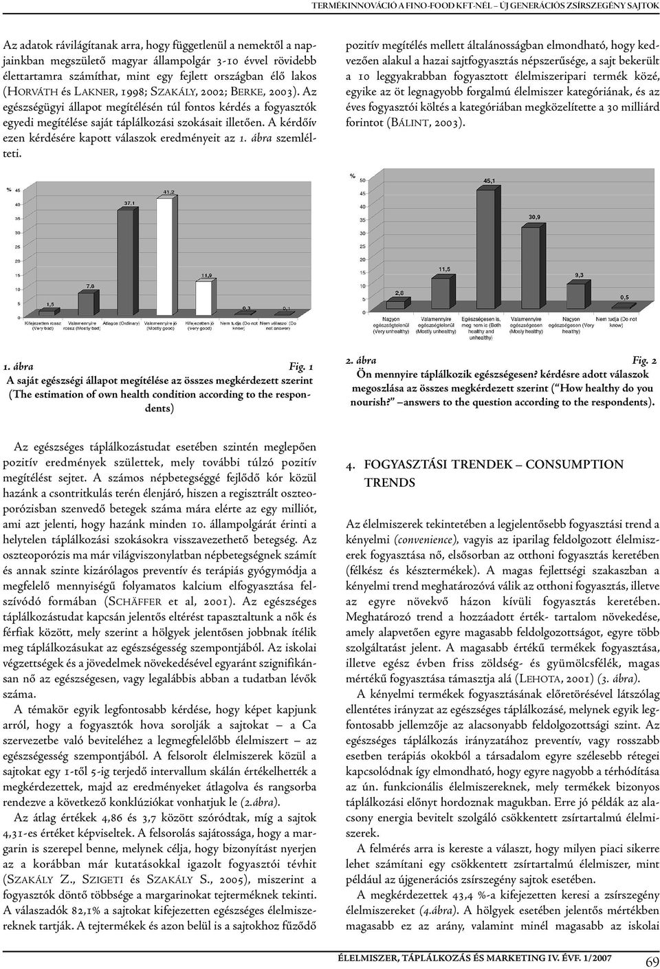 az egészségügyi állapot megítélésén túl fontos kérdés a fogyasztók egyedi megítélése saját táplálkozási szokásait illetően. a kérdőív ezen kérdésére kapott válaszok eredményeit az 1. ábra szemlélteti.