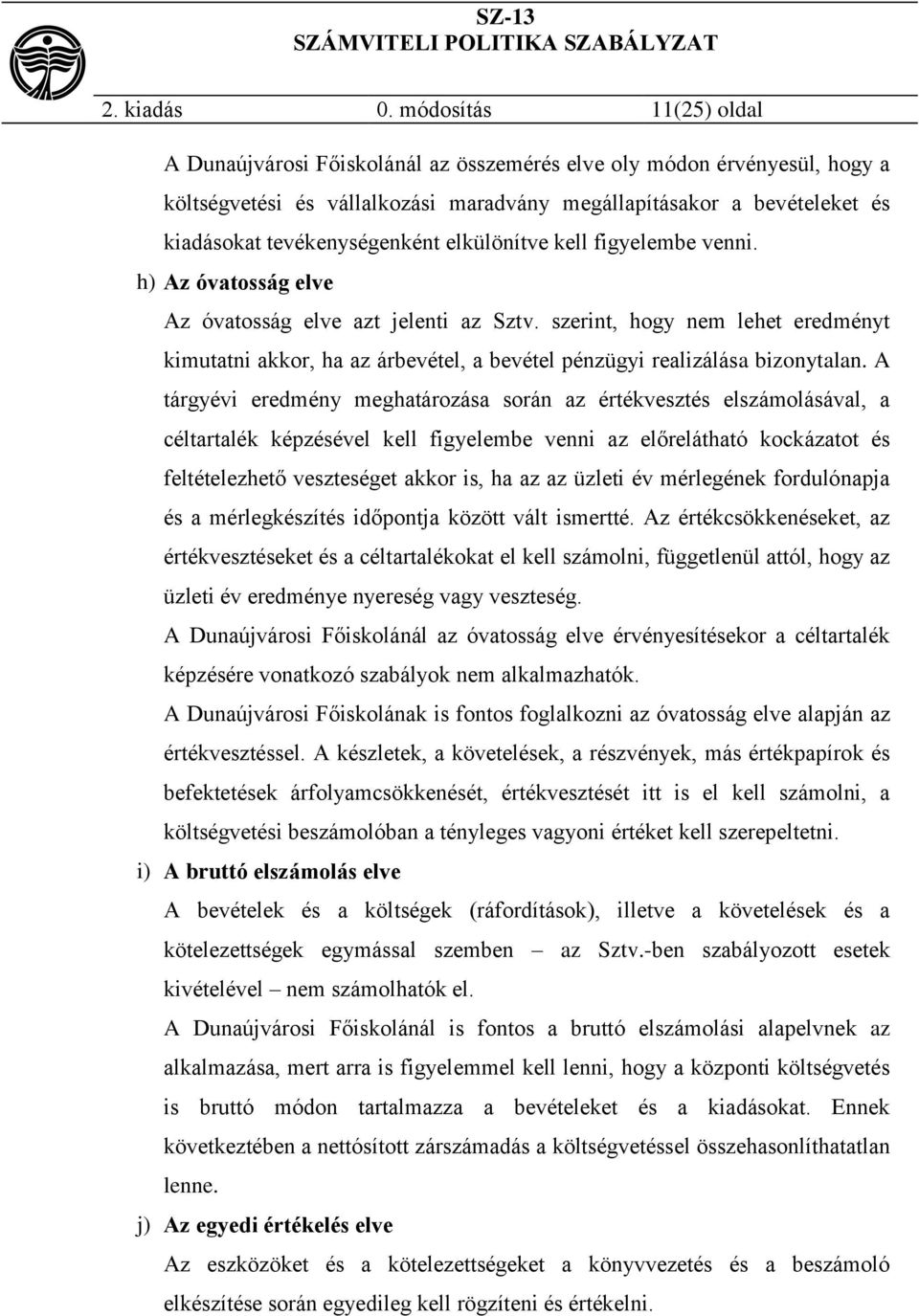 tevékenységenként elkülönítve kell figyelembe venni. h) Az óvatosság elve Az óvatosság elve azt jelenti az Sztv.