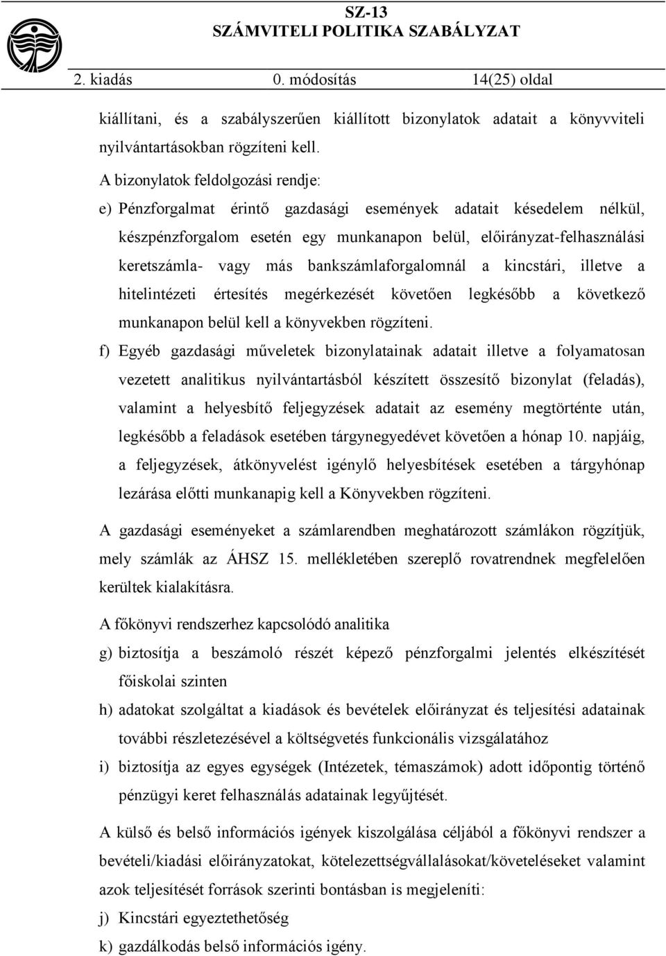 bankszámlaforgalomnál a kincstári, illetve a hitelintézeti értesítés megérkezését követően legkésőbb a következő munkanapon belül kell a könyvekben rögzíteni.