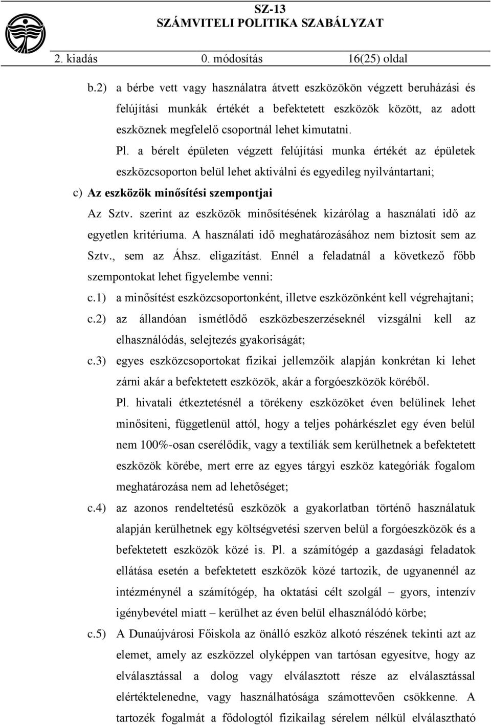 a bérelt épületen végzett felújítási munka értékét az épületek eszközcsoporton belül lehet aktiválni és egyedileg nyilvántartani; c) Az eszközök minősítési szempontjai Az Sztv.