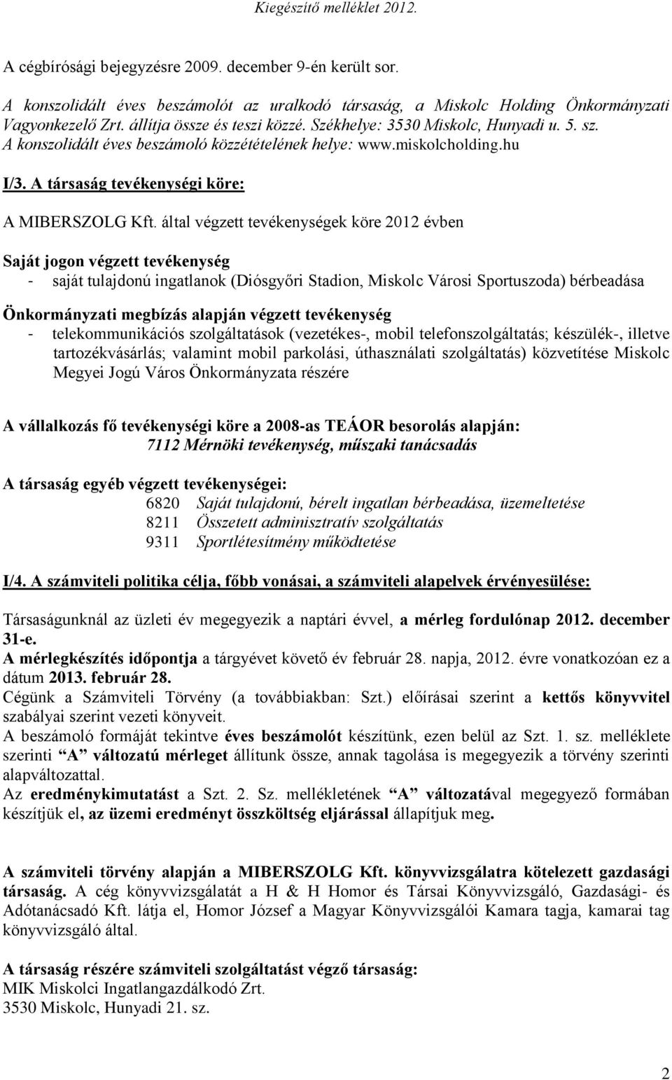 által végzett tevékenységek köre 2012 évben Saját jogon végzett tevékenység - saját tulajdonú ingatlanok (Diósgyőri Stadion, Miskolc Városi Sportuszoda) bérbeadása Önkormányzati megbízás alapján