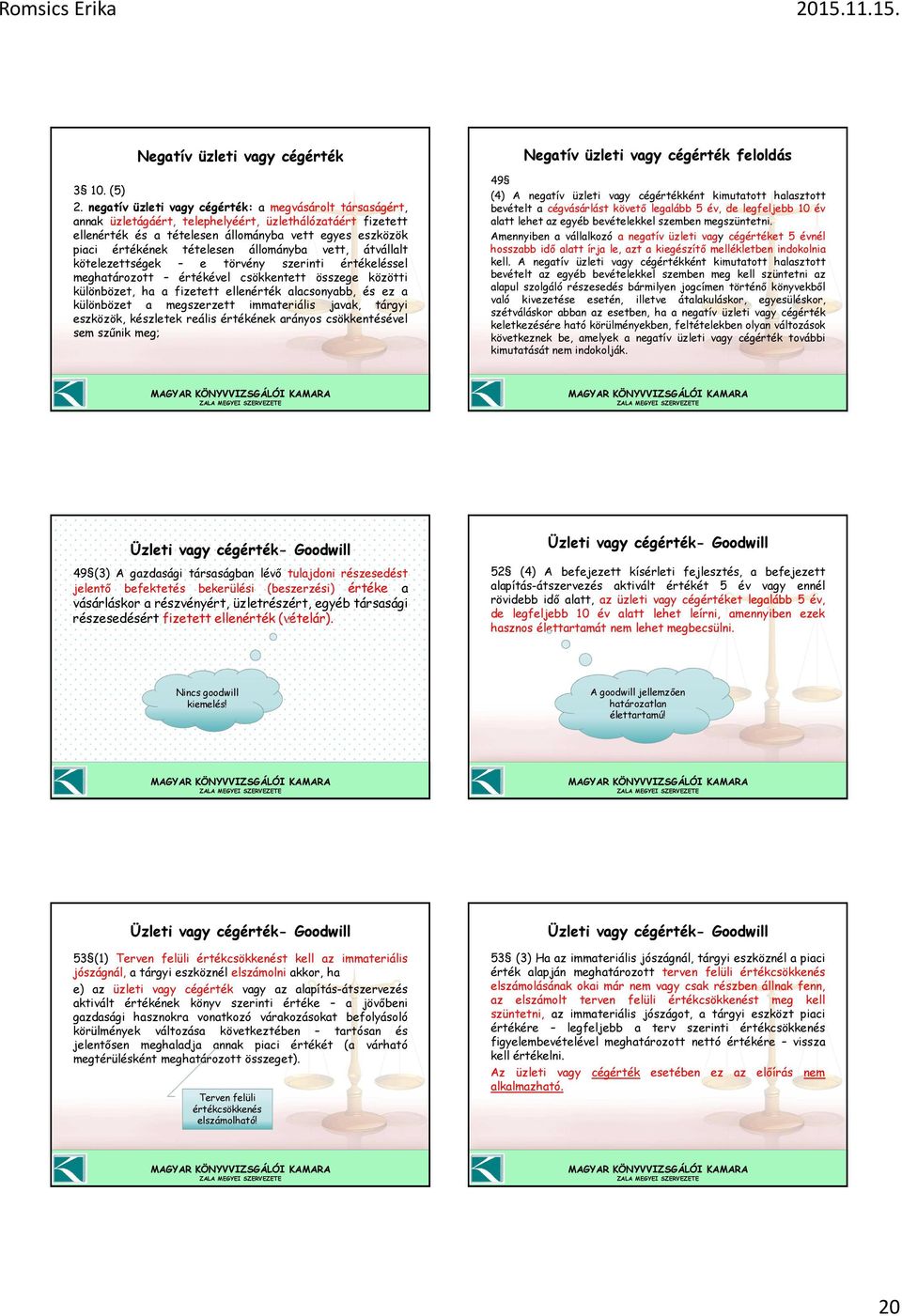 állományba vett, átvállalt kötelezettségek e törvény szerinti értékeléssel meghatározott értékével csökkentett összege közötti különbözet, ha a fizetett ellenérték alacsonyabb, és ez a különbözet a