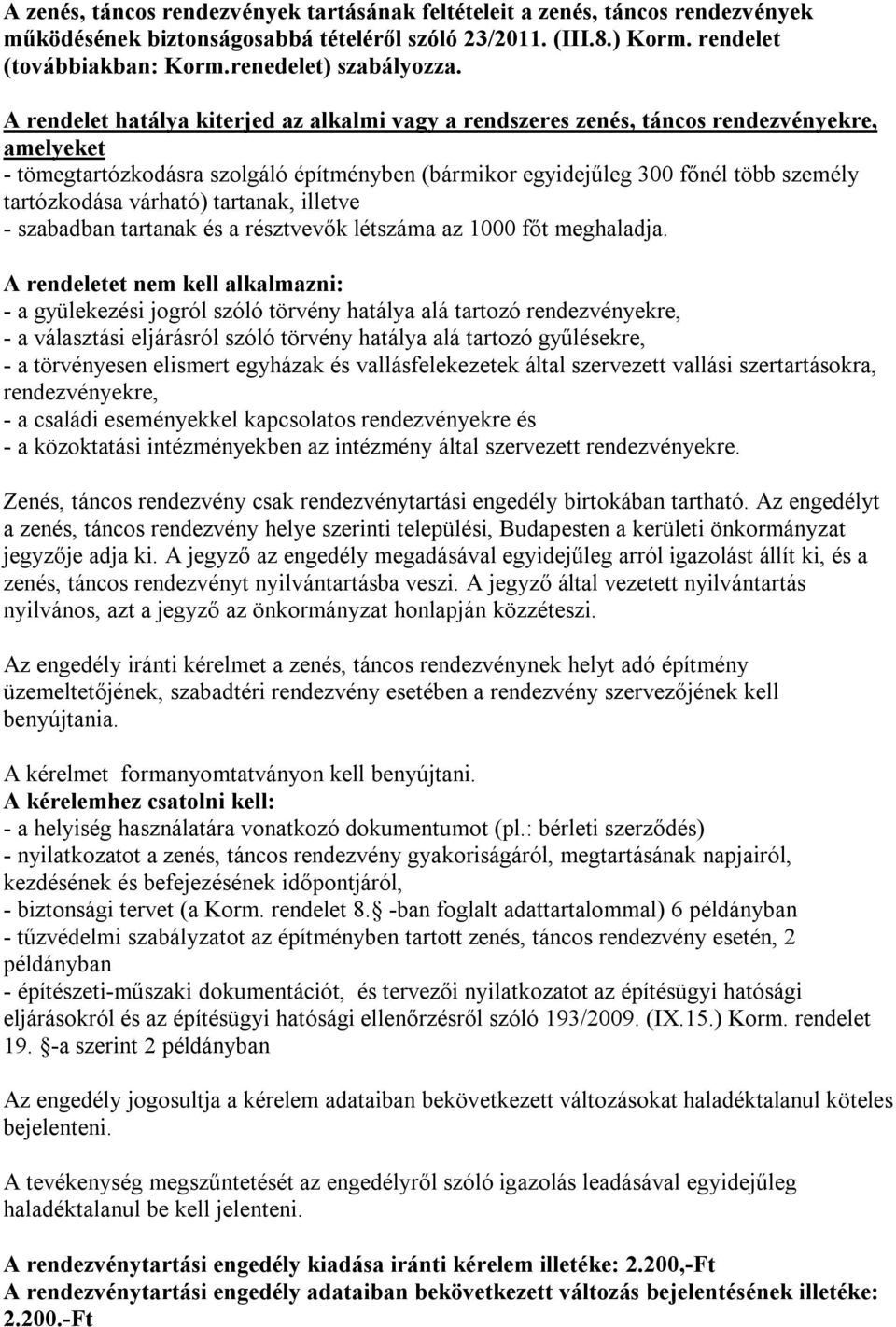 A rendelet hatálya kiterjed az alkalmi vagy a rendszeres zenés, táncos rendezvényekre, amelyeket - tömegtartózkodásra szolgáló építményben (bármikor egyidejűleg 300 főnél több személy tartózkodása