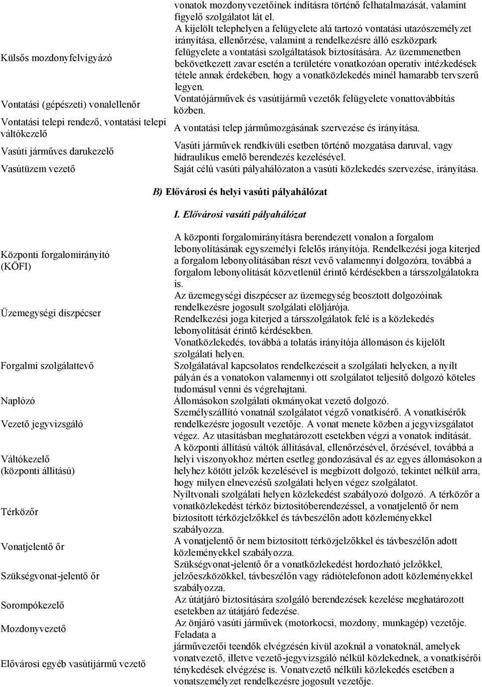 A kijelölt telephelyen a felügyelete alá tartozó vontatási utazószemélyzet irányítása, ellenőrzése, valamint a rendelkezésre álló eszközpark felügyelete a vontatási szolgáltatások biztosítására.