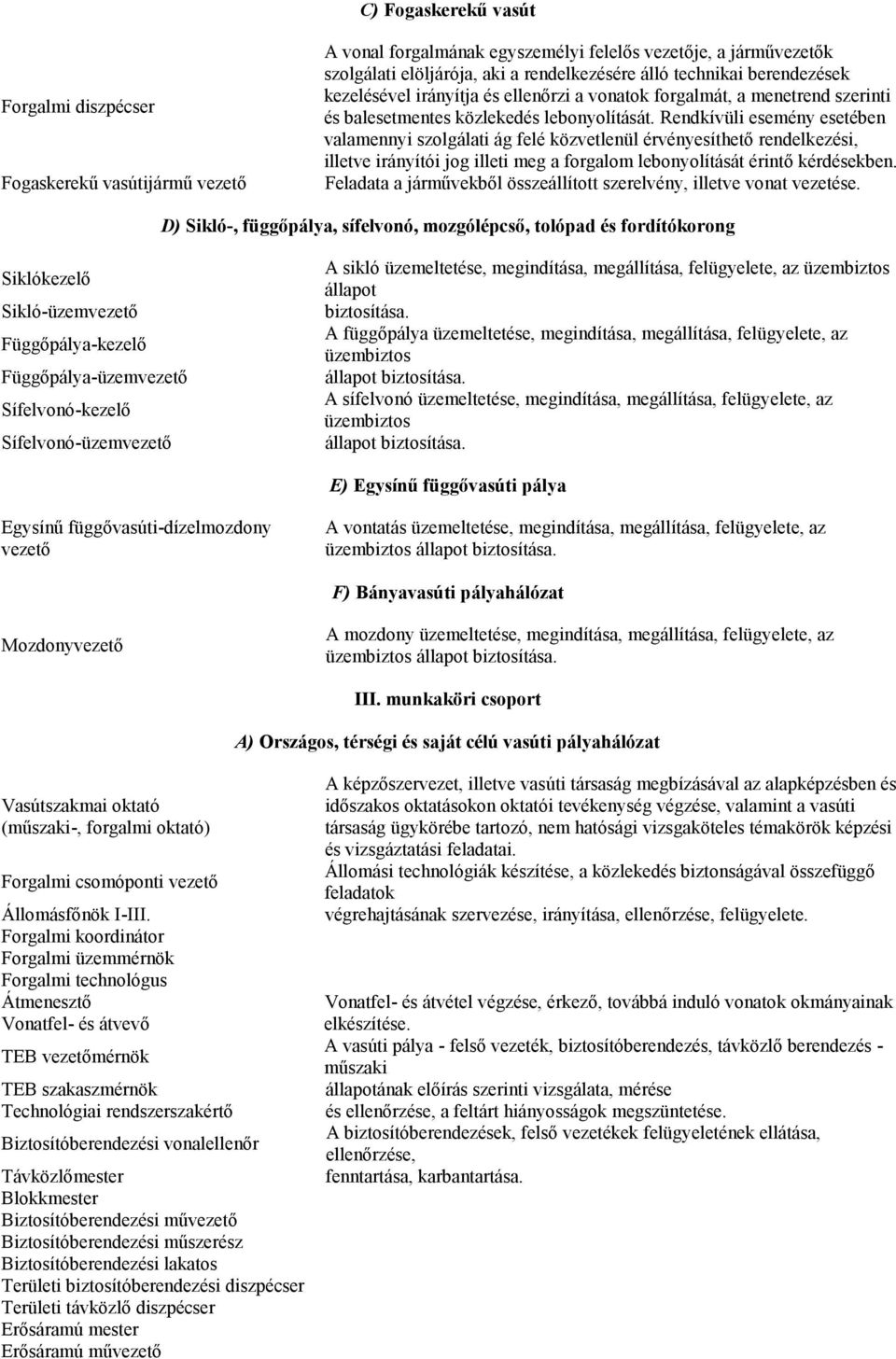 Rendkívüli esemény esetében valamennyi szolgálati ág felé közvetlenül érvényesíthető rendelkezési, illetve irányítói jog illeti meg a forgalom lebonyolítását érintő kérdésekben.