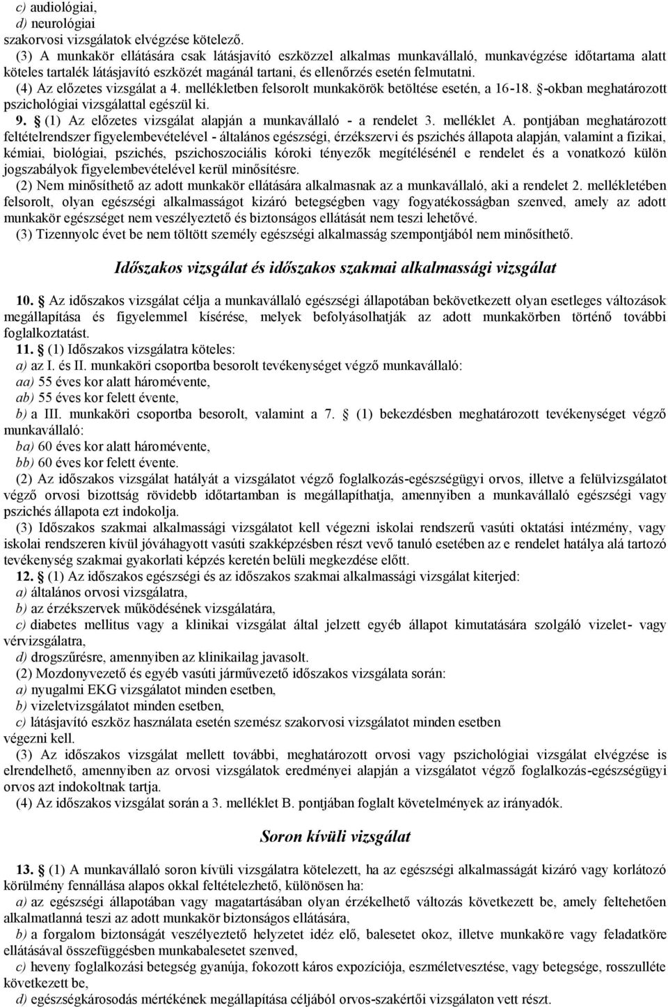 (4) Az előzetes vizsgálat a 4. mellékletben felsorolt munkakörök betöltése esetén, a 16-18. -okban meghatározott pszichológiai vizsgálattal egészül ki. 9.