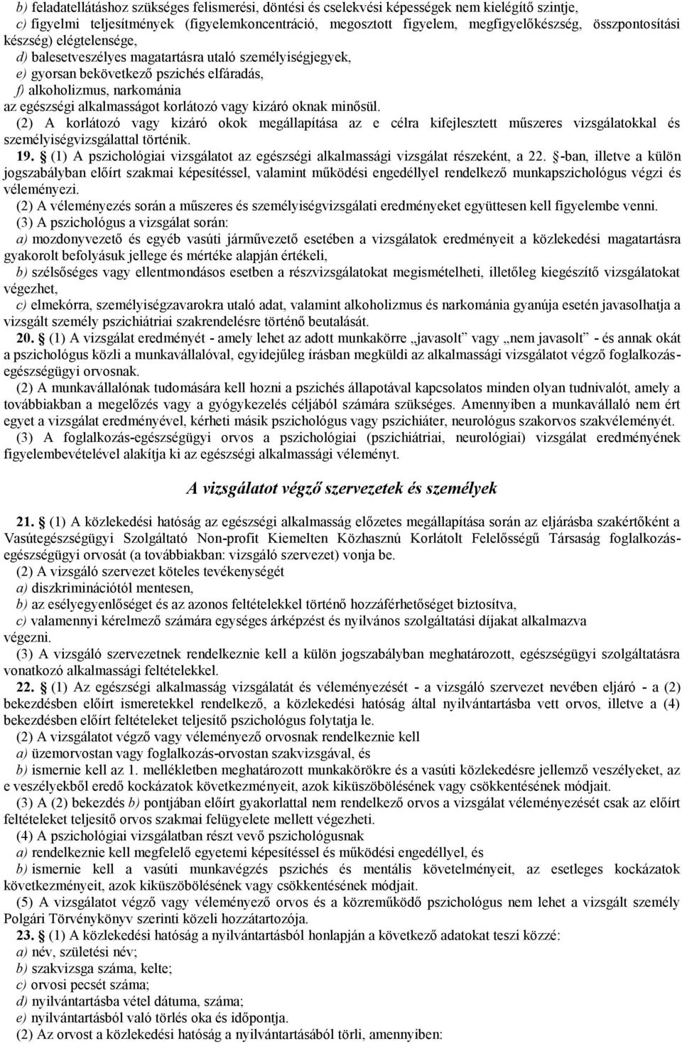 korlátozó vagy kizáró oknak minősül. (2) A korlátozó vagy kizáró okok megállapítása az e célra kifejlesztett műszeres vizsgálatokkal és személyiségvizsgálattal történik. 19.