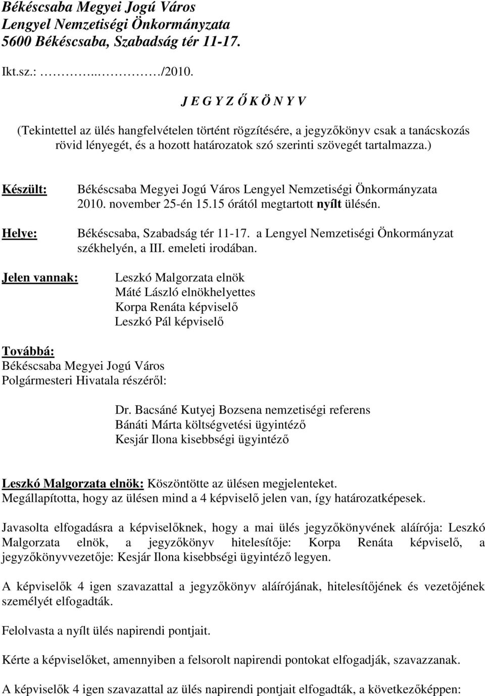 ) Készült: Helye: Békéscsaba Megyei Jogú Város Lengyel Nemzetiségi Önkormányzata 2010. november 25-én 15.15 órától megtartott nyílt ülésén. Békéscsaba, Szabadság tér 11-17.