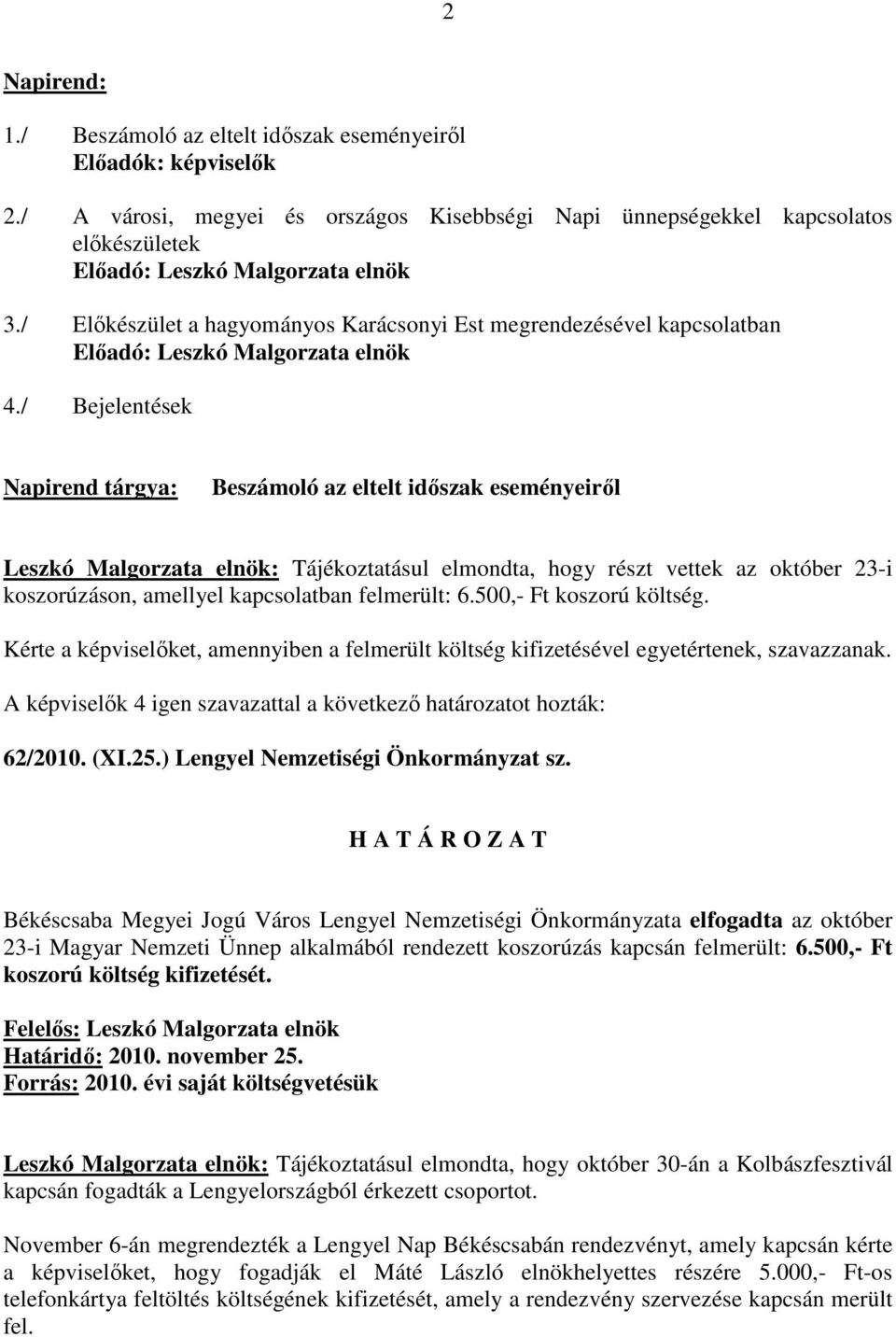 / Bejelentések Napirend tárgya: Beszámoló az eltelt idıszak eseményeirıl Leszkó Malgorzata elnök: Tájékoztatásul elmondta, hogy részt vettek az október 23-i koszorúzáson, amellyel kapcsolatban