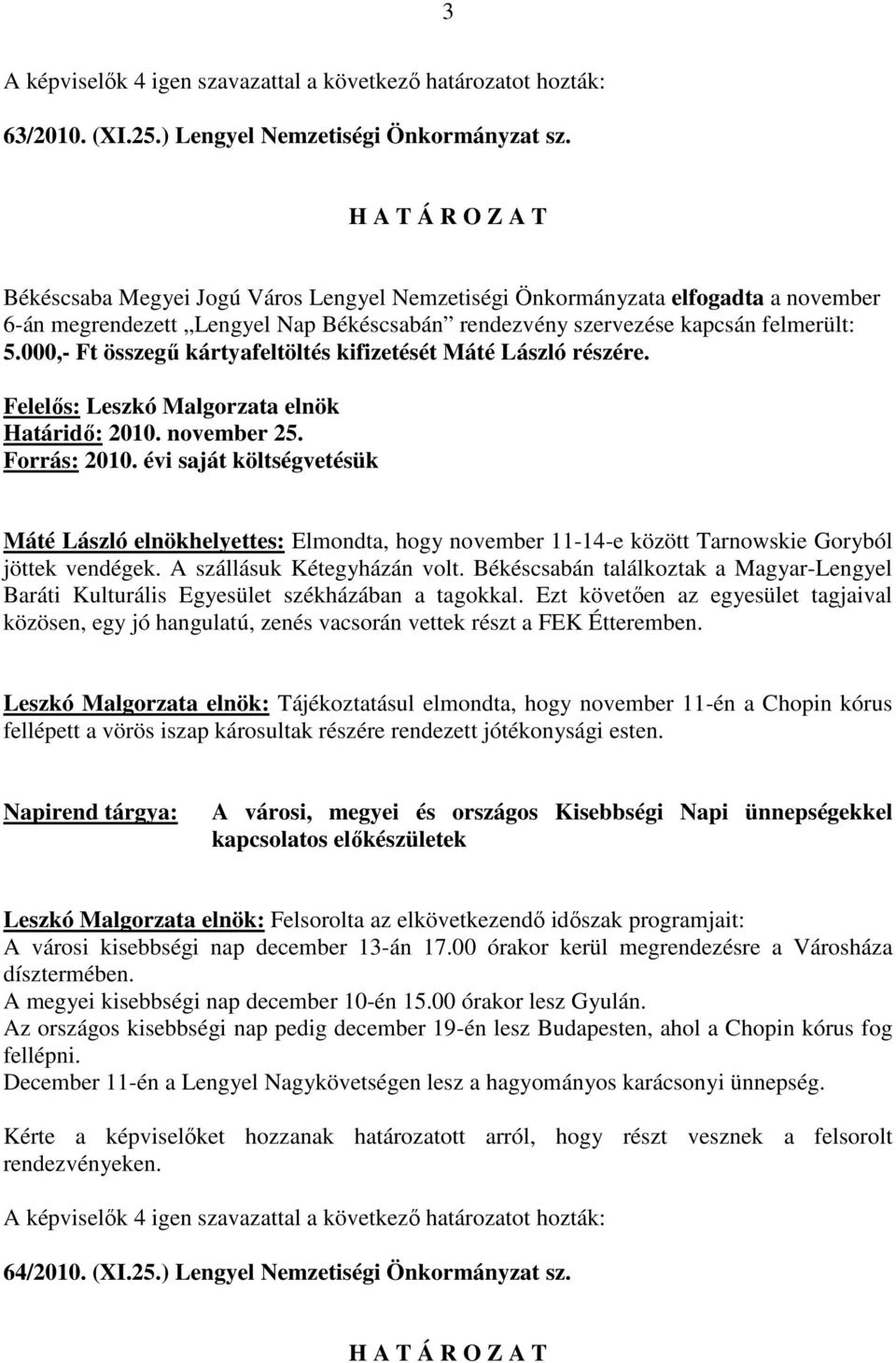 000,- Ft összegő kártyafeltöltés kifizetését Máté László részére. Máté László elnökhelyettes: Elmondta, hogy november 11-14-e között Tarnowskie Goryból jöttek vendégek. A szállásuk Kétegyházán volt.