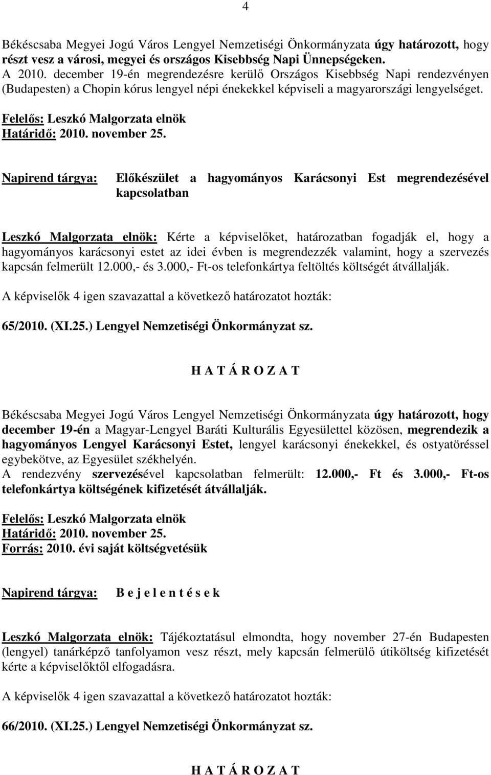 Napirend tárgya: Elıkészület a hagyományos Karácsonyi Est megrendezésével kapcsolatban Leszkó Malgorzata elnök: Kérte a képviselıket, határozatban fogadják el, hogy a hagyományos karácsonyi estet az