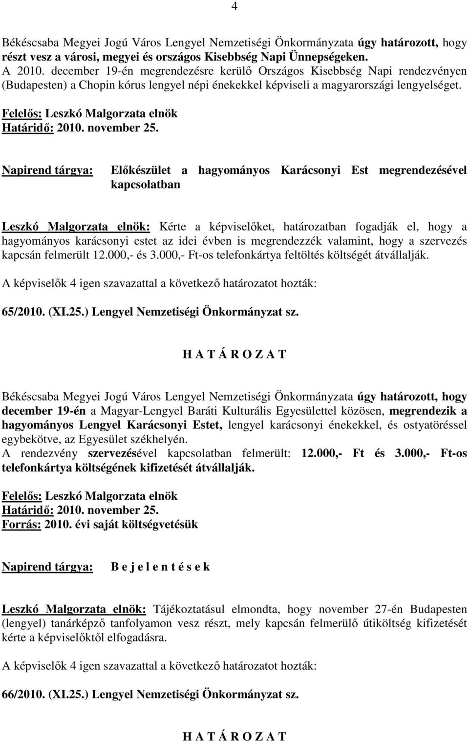 Napirend tárgya: Elıkészület a hagyományos Karácsonyi Est megrendezésével kapcsolatban Leszkó Malgorzata elnök: Kérte a képviselıket, határozatban fogadják el, hogy a hagyományos karácsonyi estet az