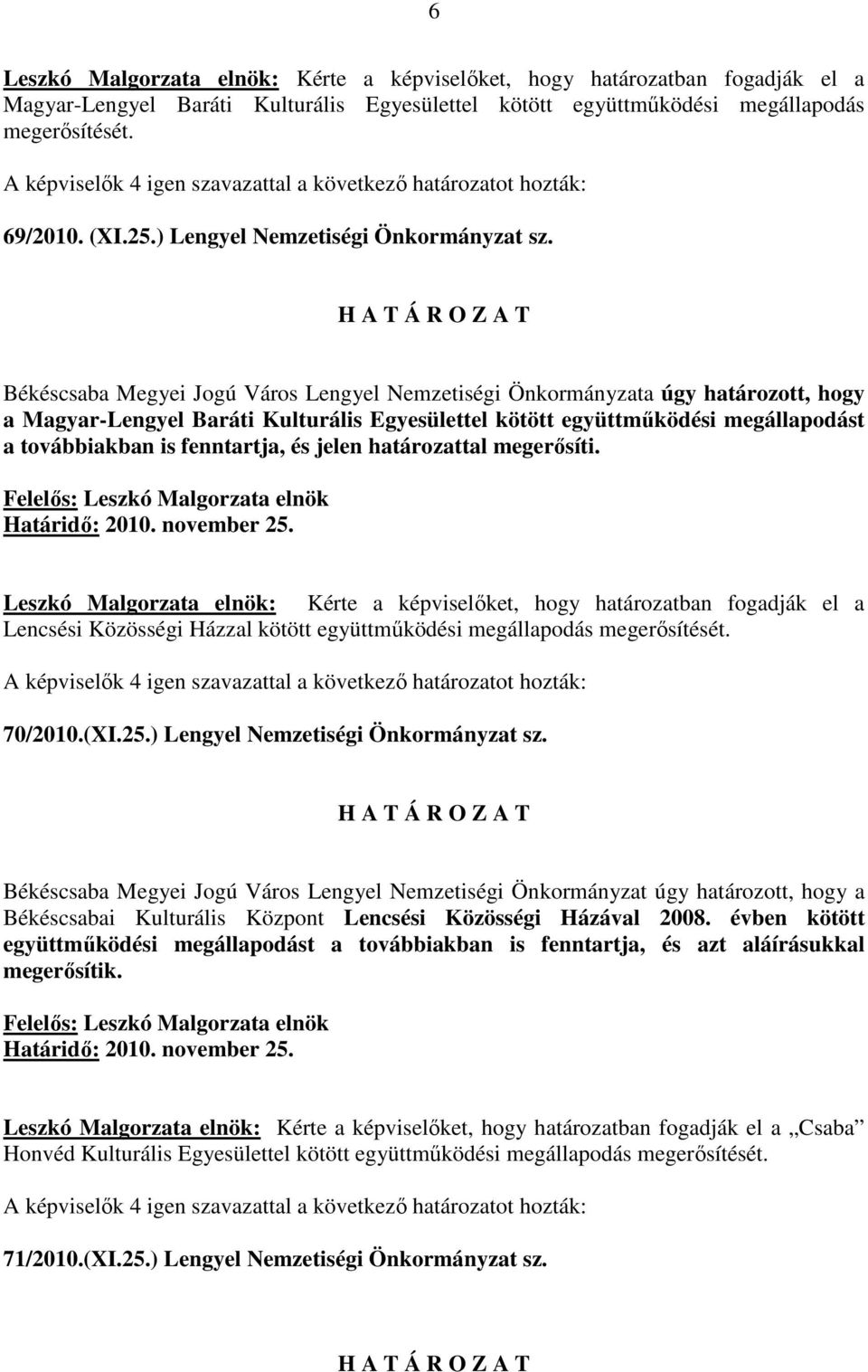 Békéscsaba Megyei Jogú Város Lengyel Nemzetiségi Önkormányzata úgy határozott, hogy a Magyar-Lengyel Baráti Kulturális Egyesülettel kötött együttmőködési megállapodást a továbbiakban is fenntartja,