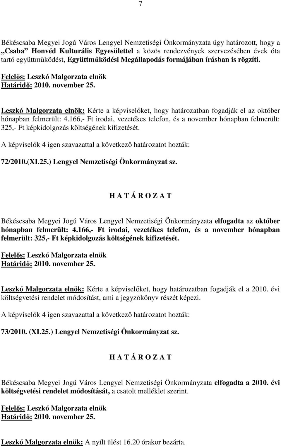 166,- Ft irodai, vezetékes telefon, és a november hónapban felmerült: 325,- Ft képkidolgozás költségének kifizetését. 72/2010.(XI.25.) Lengyel Nemzetiségi Önkormányzat sz.