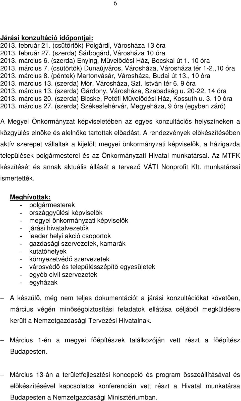 , 10 óra 2013. március 13. (szerda) Mór, Városháza, Szt. István tér 6. 9 óra 2013. március 13. (szerda) Gárdony, Városháza, Szabadság u. 20-22. 14 óra 2013. március 20.