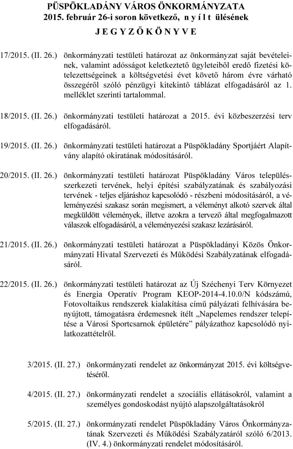 ) önkormányzati testületi határozat az önkormányzat saját bevételeinek, valamint adósságot keletkeztető ügyleteiből eredő fizetési kötelezettségeinek a költségvetési évet követő három évre várható