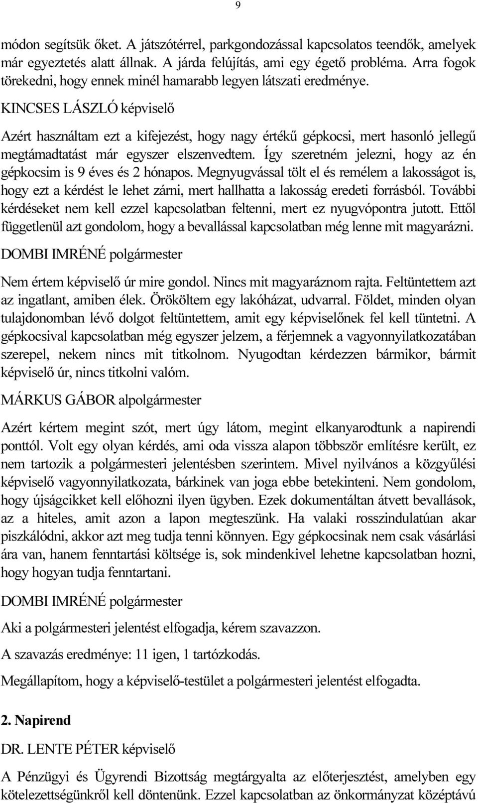 KINCSES LÁSZLÓ képviselő Azért használtam ezt a kifejezést, hogy nagy értékű gépkocsi, mert hasonló jellegű megtámadtatást már egyszer elszenvedtem.