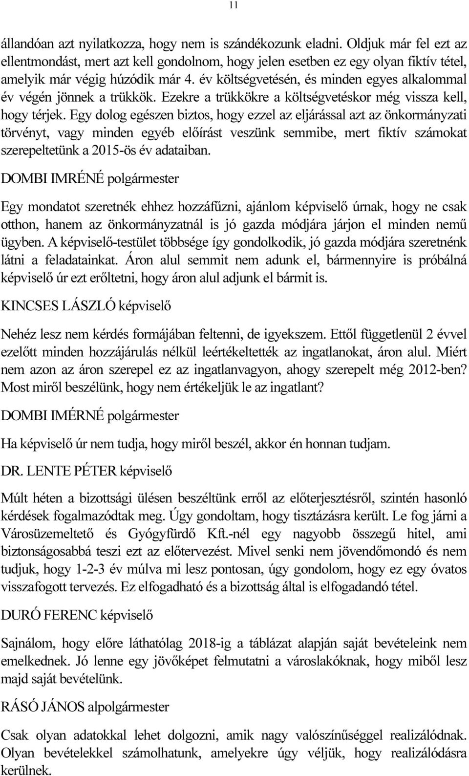 év költségvetésén, és minden egyes alkalommal év végén jönnek a trükkök. Ezekre a trükkökre a költségvetéskor még vissza kell, hogy térjek.