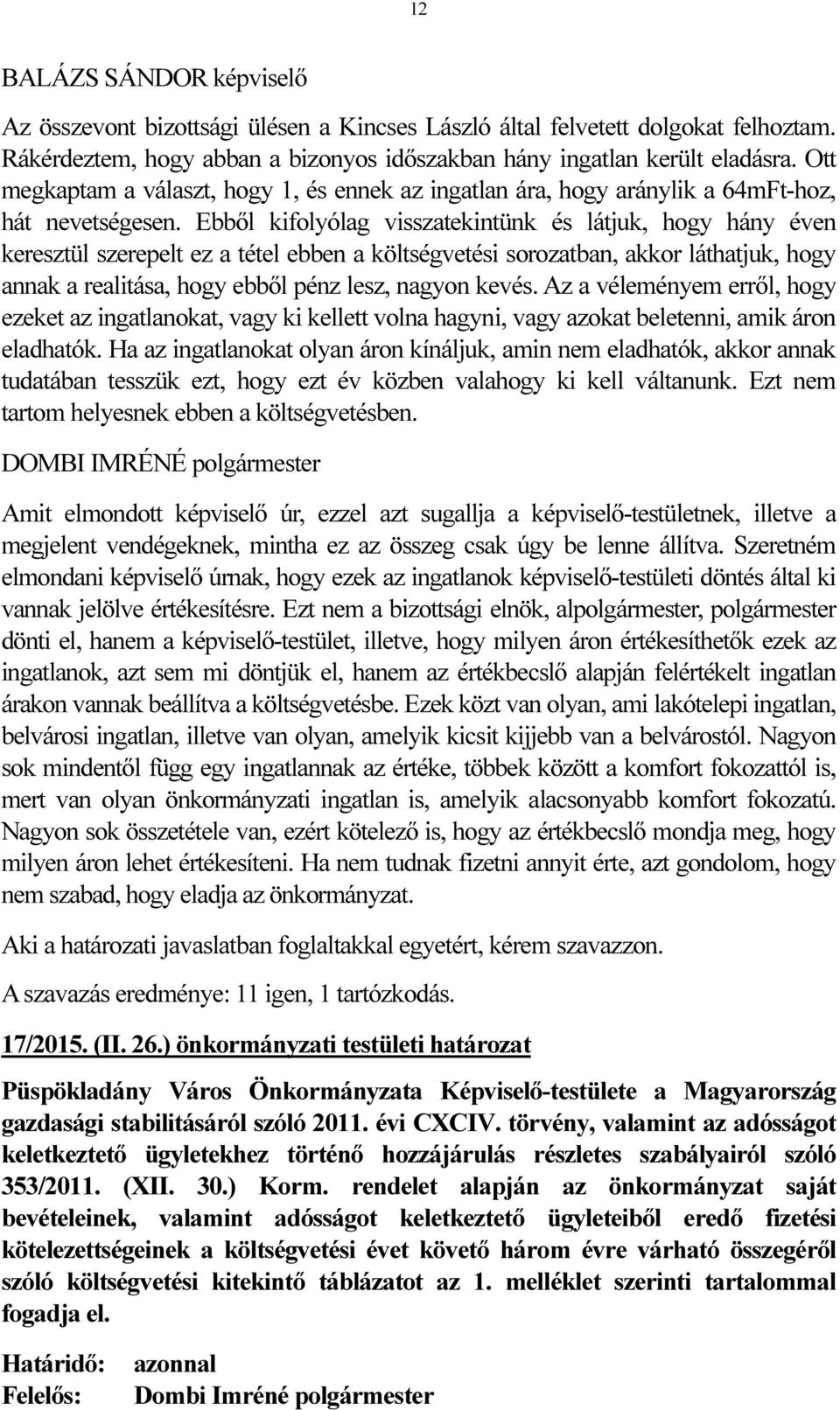 Ebből kifolyólag visszatekintünk és látjuk, hogy hány éven keresztül szerepelt ez a tétel ebben a költségvetési sorozatban, akkor láthatjuk, hogy annak a realitása, hogy ebből pénz lesz, nagyon kevés.