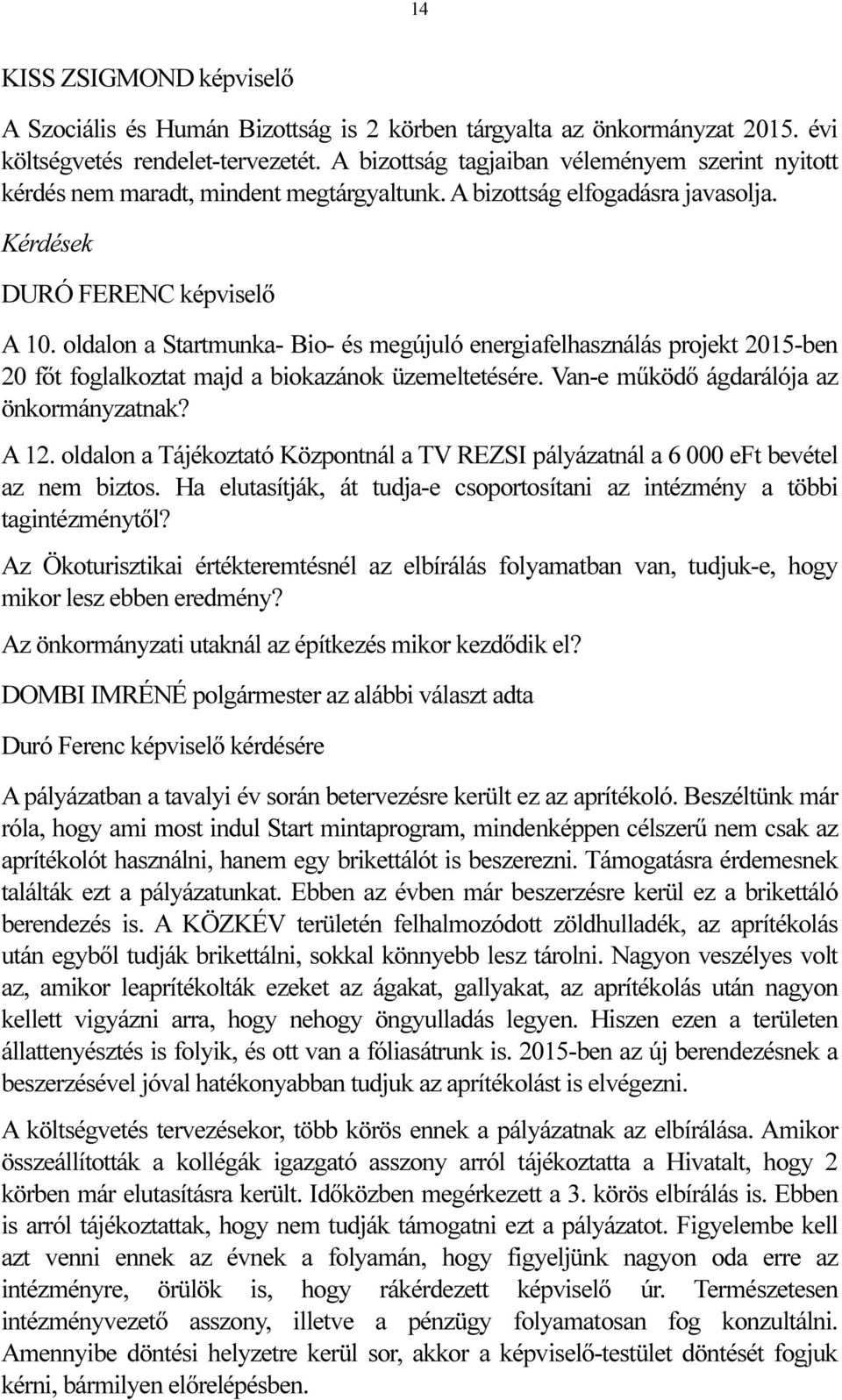 oldalon a Startmunka- Bio- és megújuló energiafelhasználás projekt 2015-ben 20 főt foglalkoztat majd a biokazánok üzemeltetésére. Van-e működő ágdarálója az önkormányzatnak? A 12.