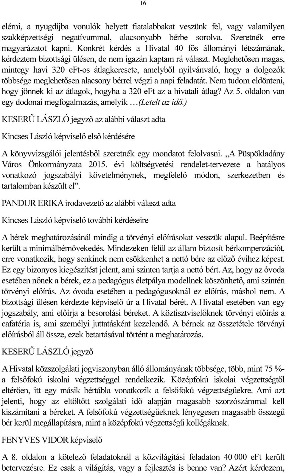 Meglehetősen magas, mintegy havi 320 eft-os átlagkeresete, amelyből nyilvánvaló, hogy a dolgozók többsége meglehetősen alacsony bérrel végzi a napi feladatát.