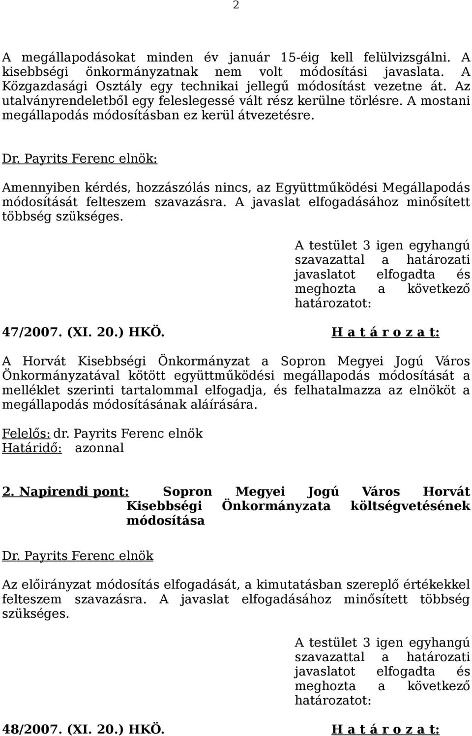 Amennyiben kérdés, hozzászólás nincs, az Együttműködési Megállapodás módosítását felteszem szavazásra. A javaslat elfogadásához minősített többség szükséges. szavazattal a határozati 47/2007. (XI. 20.