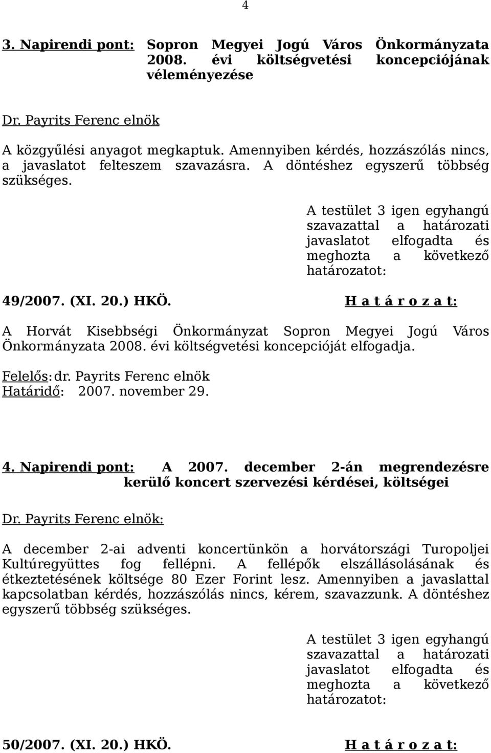 H a t á r o z a t: A Horvát Kisebbségi Önkormányzat Sopron Megyei Jogú Város Önkormányzata 2008. évi költségvetési koncepcióját elfogadja. Határidő: 2007. november 29. 4. Napirendi pont: A 2007.