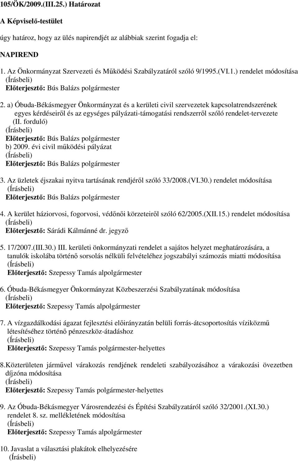 forduló) b) 2009. évi civil mőködési pályázat 3. Az üzletek éjszakai nyitva tartásának rendjérıl szóló 33/2008.(VI.30.) rendelet módosítása 4.