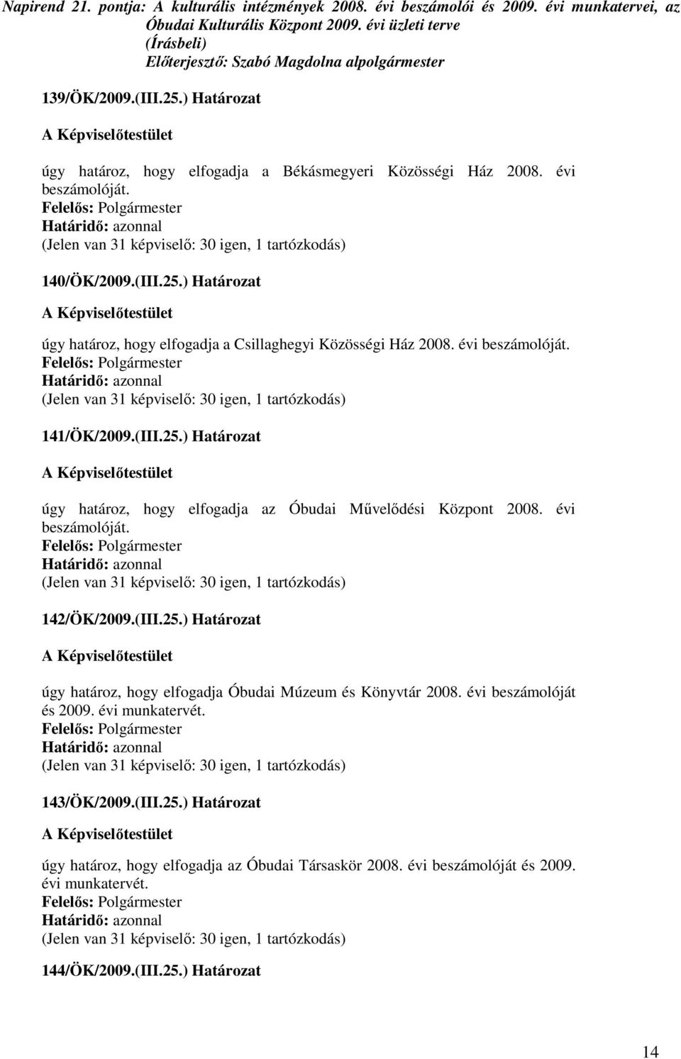 évi beszámolóját. 141/ÖK/2009.(III.25.) Határozat úgy határoz, hogy elfogadja az Óbudai Mővelıdési Központ 2008. évi beszámolóját. 142/ÖK/2009.(III.25.) Határozat úgy határoz, hogy elfogadja Óbudai Múzeum és Könyvtár 2008.