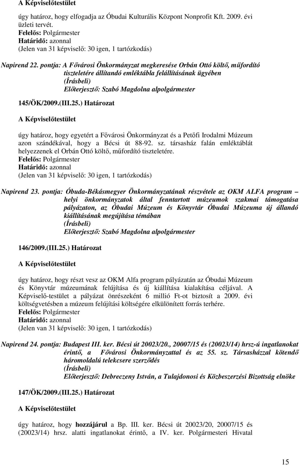 ) Határozat úgy határoz, hogy egyetért a Fıvárosi Önkormányzat és a Petıfi Irodalmi Múzeum azon szándékával, hogy a Bécsi út 88-92. sz. társasház falán emléktáblát helyezzenek el Orbán Ottó költı, mőfordító tiszteletére.