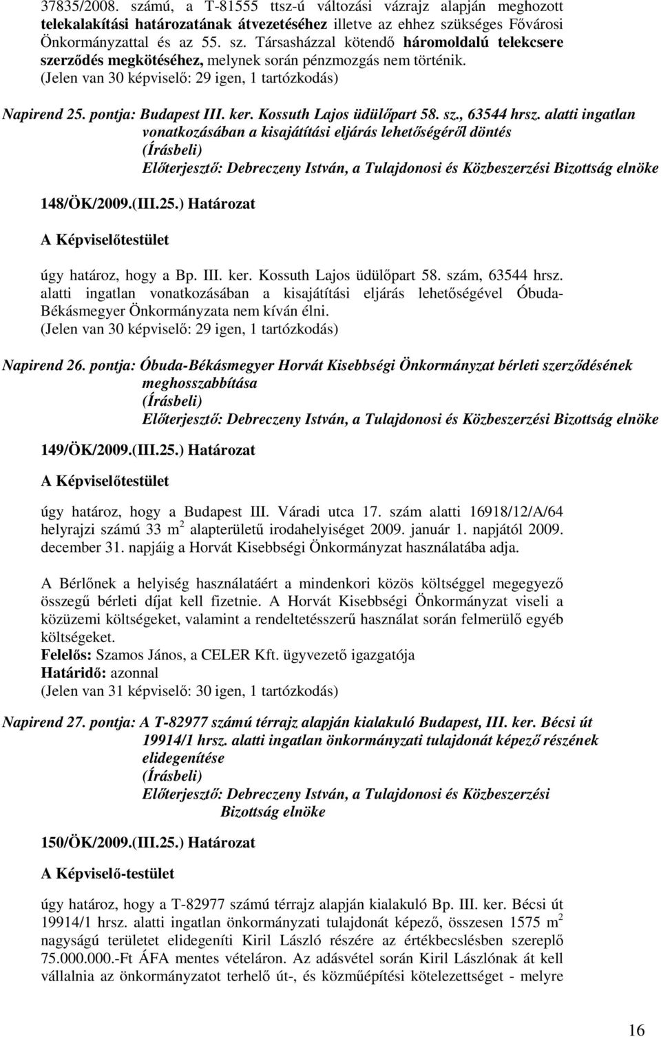 alatti ingatlan vonatkozásában a kisajátítási eljárás lehetıségérıl döntés Elıterjesztı: Debreczeny István, a Tulajdonosi és Közbeszerzési Bizottság elnöke 148/ÖK/2009.(III.25.