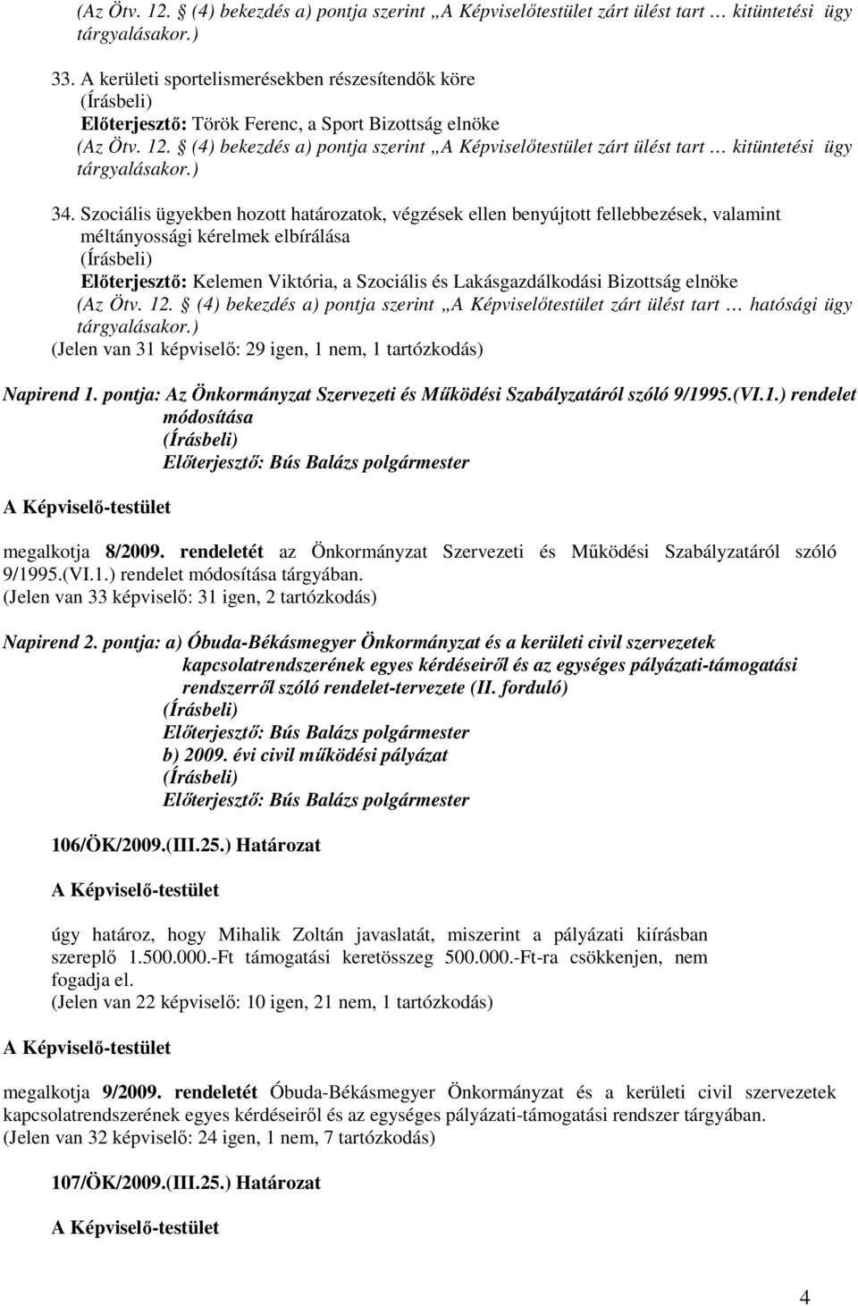 Szociális ügyekben hozott határozatok, végzések ellen benyújtott fellebbezések, valamint méltányossági kérelmek elbírálása Elıterjesztı: Kelemen Viktória, a Szociális és Lakásgazdálkodási Bizottság