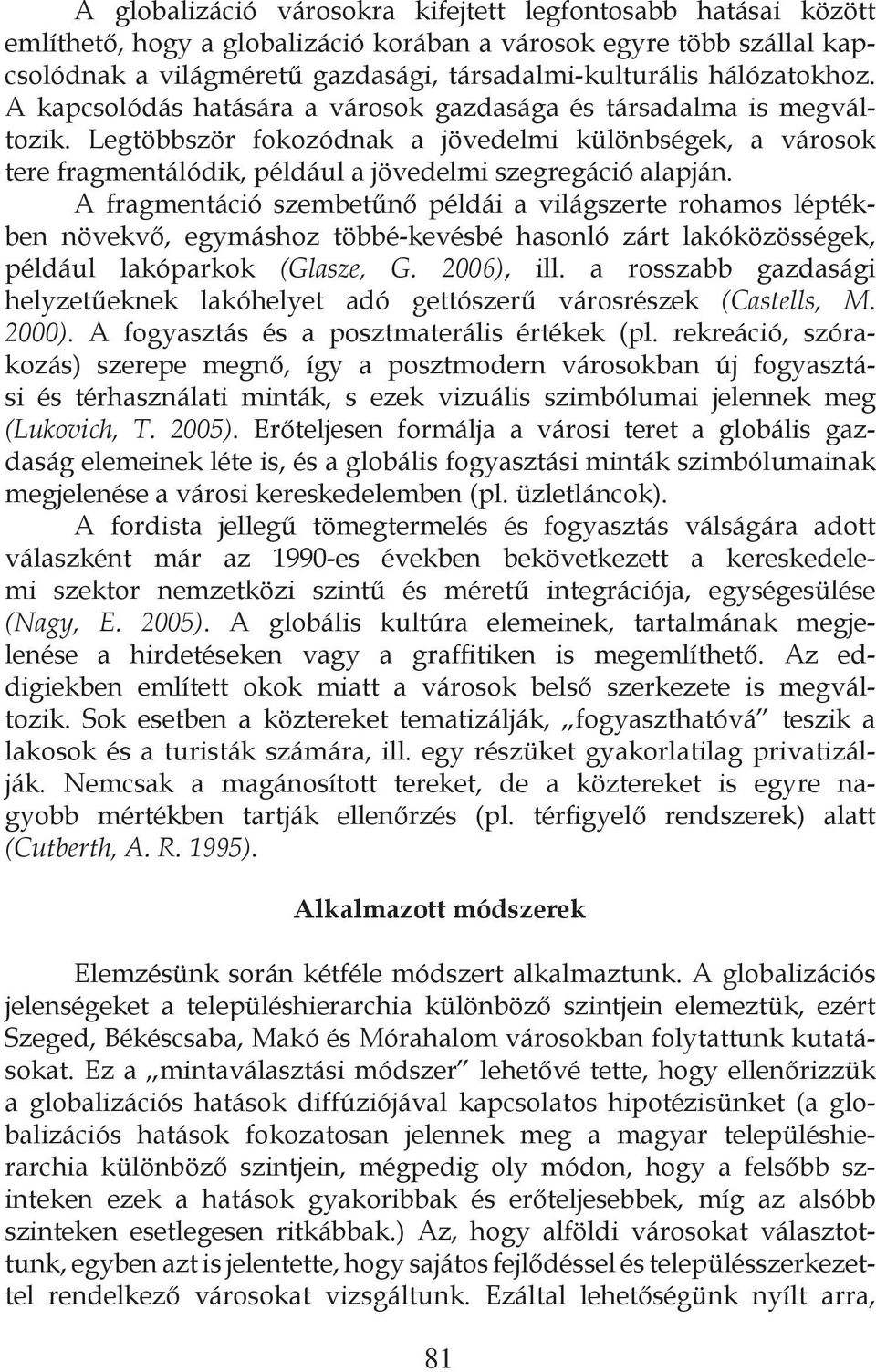 Legtöbbször fokozódnak a jövedelmi különbségek, a városok tere fragmentálódik, például a jövedelmi szegregáció alapján.