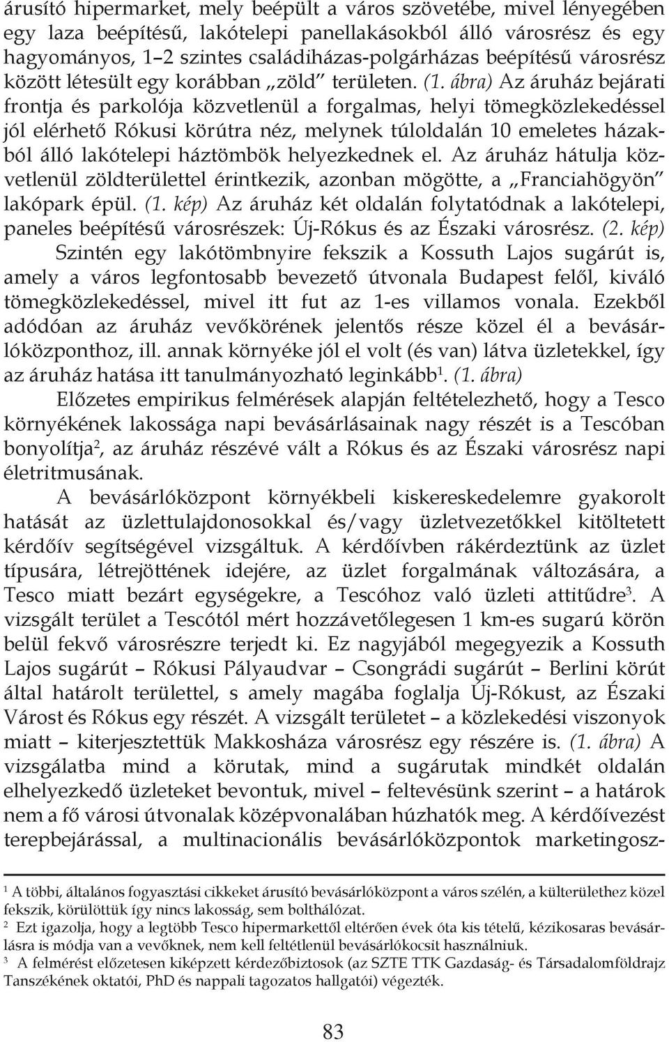 ábra) Az áruház bejárati frontja és parkolója közvetlenül a forgalmas, helyi tömegközlekedéssel jól elérhető Rókusi körútra néz, melynek túloldalán 10 emeletes házakból álló lakótelepi háztömbök