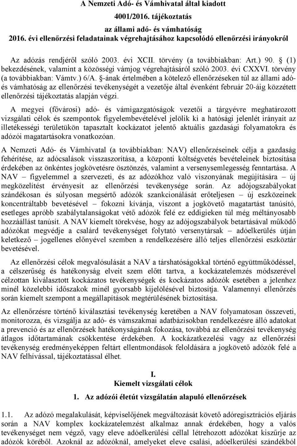 (1) bekezdésének, valamint a közösségi vámjog végrehajtásáról szóló 2003. évi CXXVI. törvény (a továbbiakban: Vámtv.) 6/A.