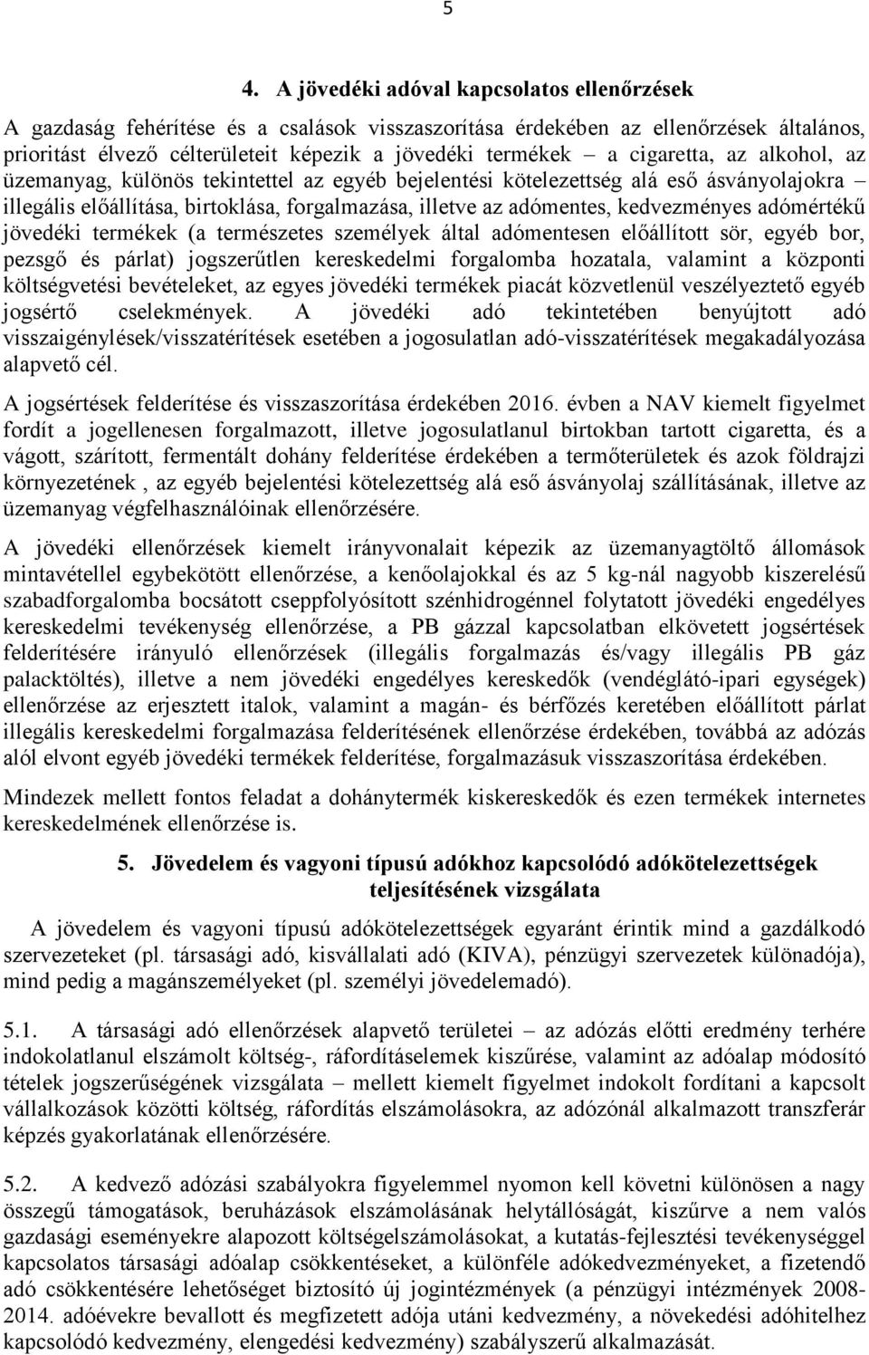 adómértékű jövedéki termékek (a természetes személyek által adómentesen előállított sör, egyéb bor, pezsgő és párlat) jogszerűtlen kereskedelmi forgalomba hozatala, valamint a központi költségvetési