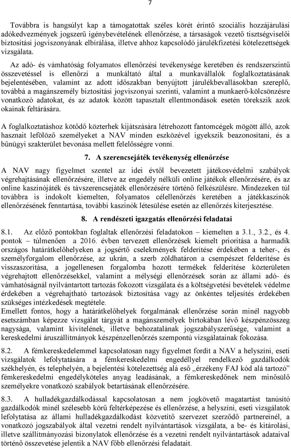 Az adó- és vámhatóság folyamatos ellenőrzési tevékenysége keretében és rendszerszintű összevetéssel is ellenőrzi a munkáltató által a munkavállalók foglalkoztatásának bejelentésében, valamint az