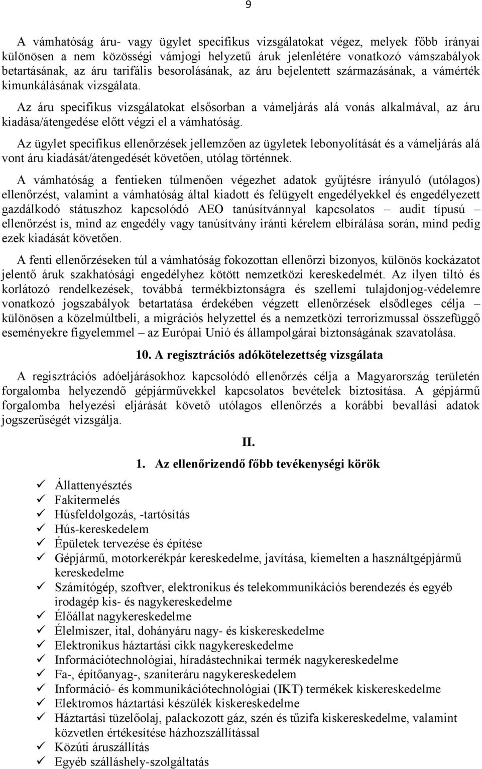 Az áru specifikus vizsgálatokat elsősorban a vámeljárás alá vonás alkalmával, az áru kiadása/átengedése előtt végzi el a vámhatóság.