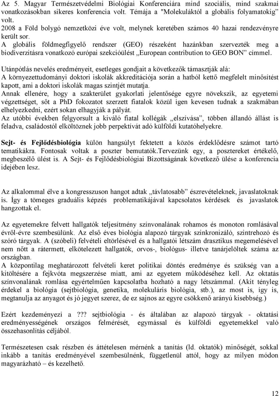 A globális földmegfigyelő rendszer (GEO) részeként hazánkban szervezték meg a biodiverzitásra vonatkozó európai szekcióülést European contribution to GEO BON címmel.