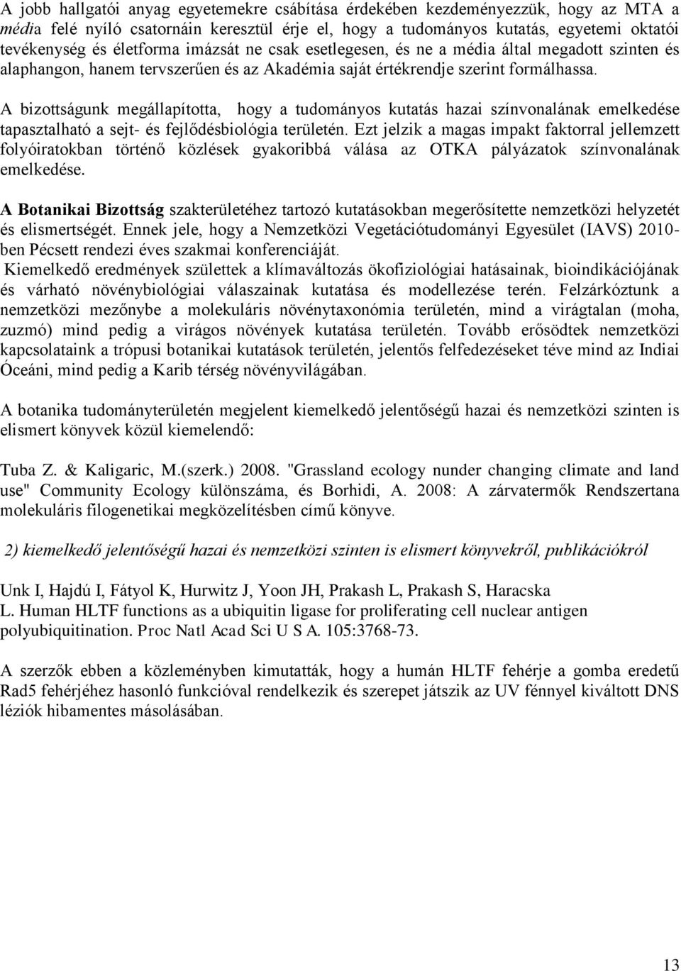 A bizottságunk megállapította, hogy a tudományos kutatás hazai színvonalának emelkedése tapasztalható a sejt- és fejlődésbiológia területén.