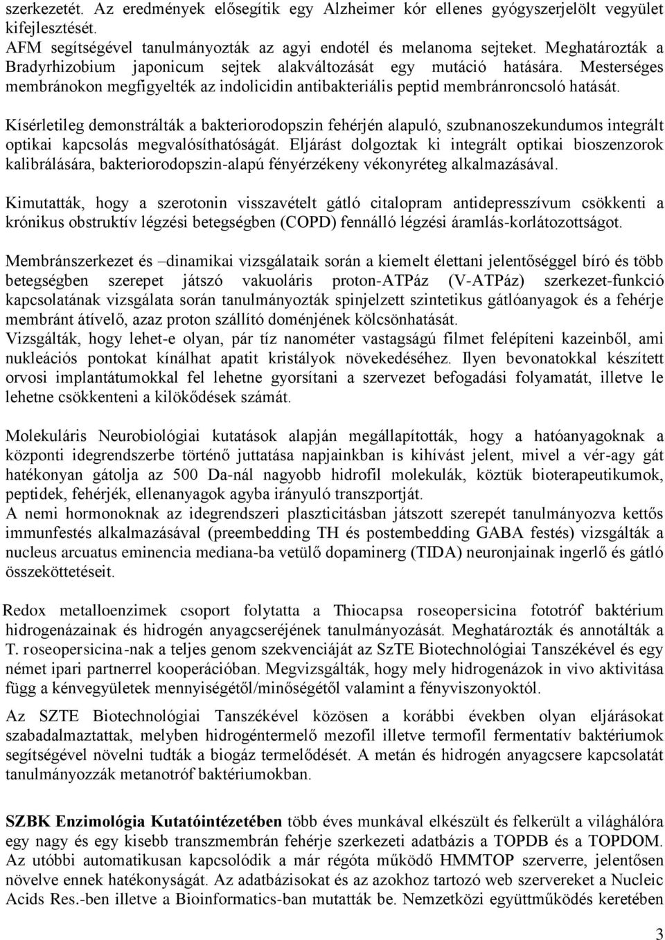 Kísérletileg demonstrálták a bakteriorodopszin fehérjén alapuló, szubnanoszekundumos integrált optikai kapcsolás megvalósíthatóságát.