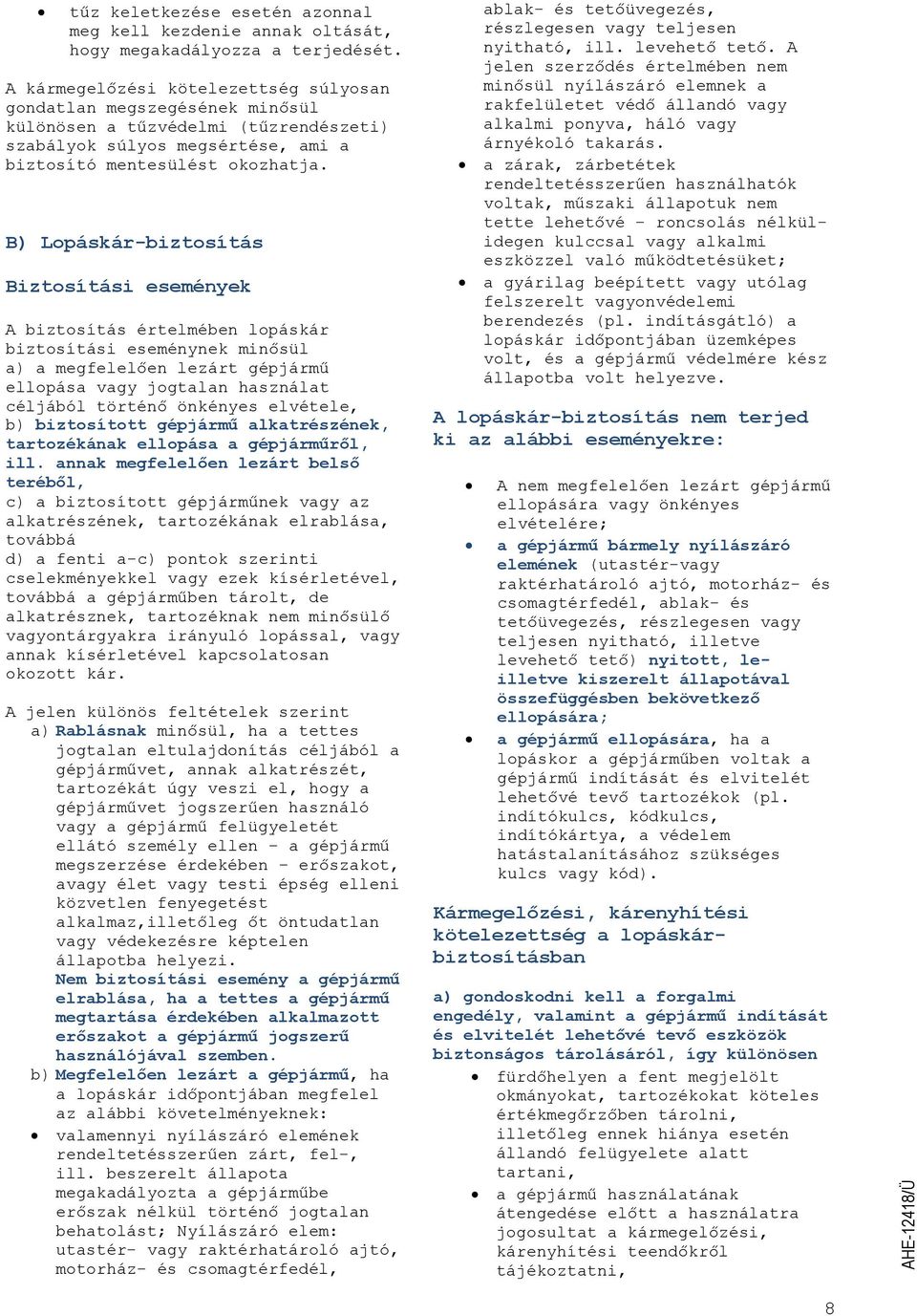 B) Lopáskár-biztosítás Biztosítási események biztosítás értelmében lopáskár biztosítási eseménynek minősül a) a megfelelően lezárt gépjármű ellopása vagy jogtalan használat céljából történő önkényes