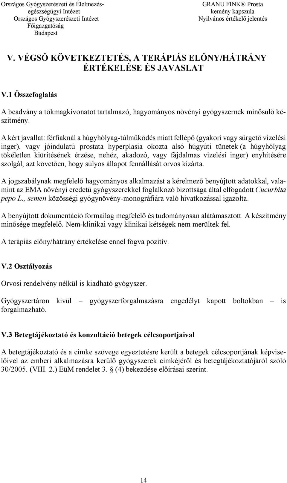 A kért javallat: férfiaknál a húgyhólyag-túlműködés miatt fellépő (gyakori vagy sürgető vizelési inger), vagy jóindulatú prostata hyperplasia okozta alsó húgyúti tünetek (a húgyhólyag tökéletlen