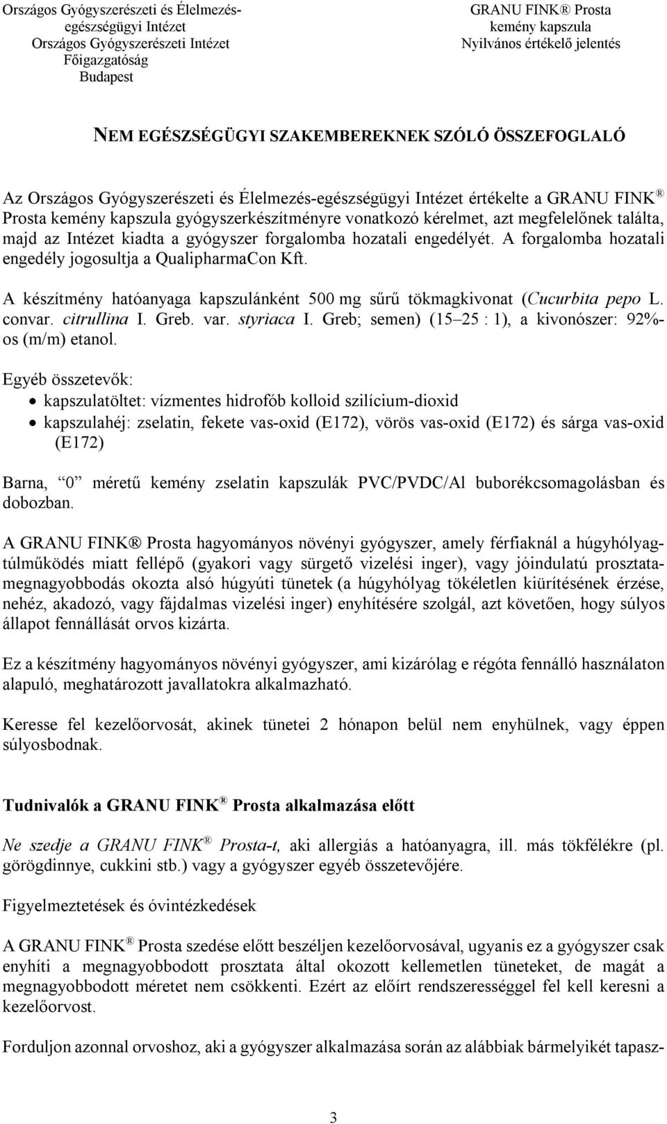 A készítmény hatóanyaga kapszulánként 500 mg sűrű tökmagkivonat (Cucurbita pepo L. convar. citrullina I. Greb. var. styriaca I. Greb; semen) (15 25 : 1), a kivonószer: 92%- os (m/m) etanol.